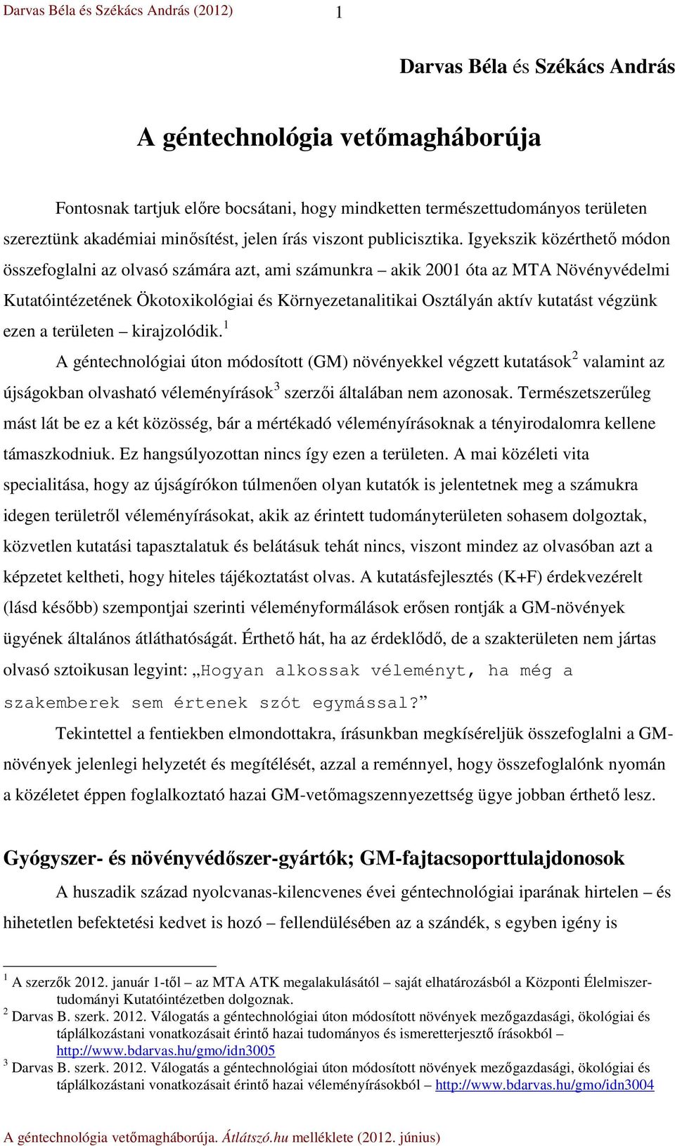 Igyekszik közérthető módon összefoglalni az olvasó számára azt, ami számunkra akik 2001 óta az MTA Növényvédelmi Kutatóintézetének Ökotoxikológiai és Környezetanalitikai Osztályán aktív kutatást