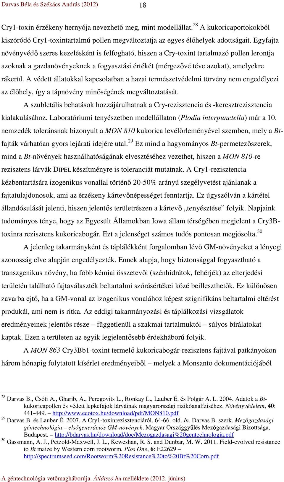 A védett állatokkal kapcsolatban a hazai természetvédelmi törvény nem engedélyezi az élőhely, így a tápnövény minőségének megváltoztatását.