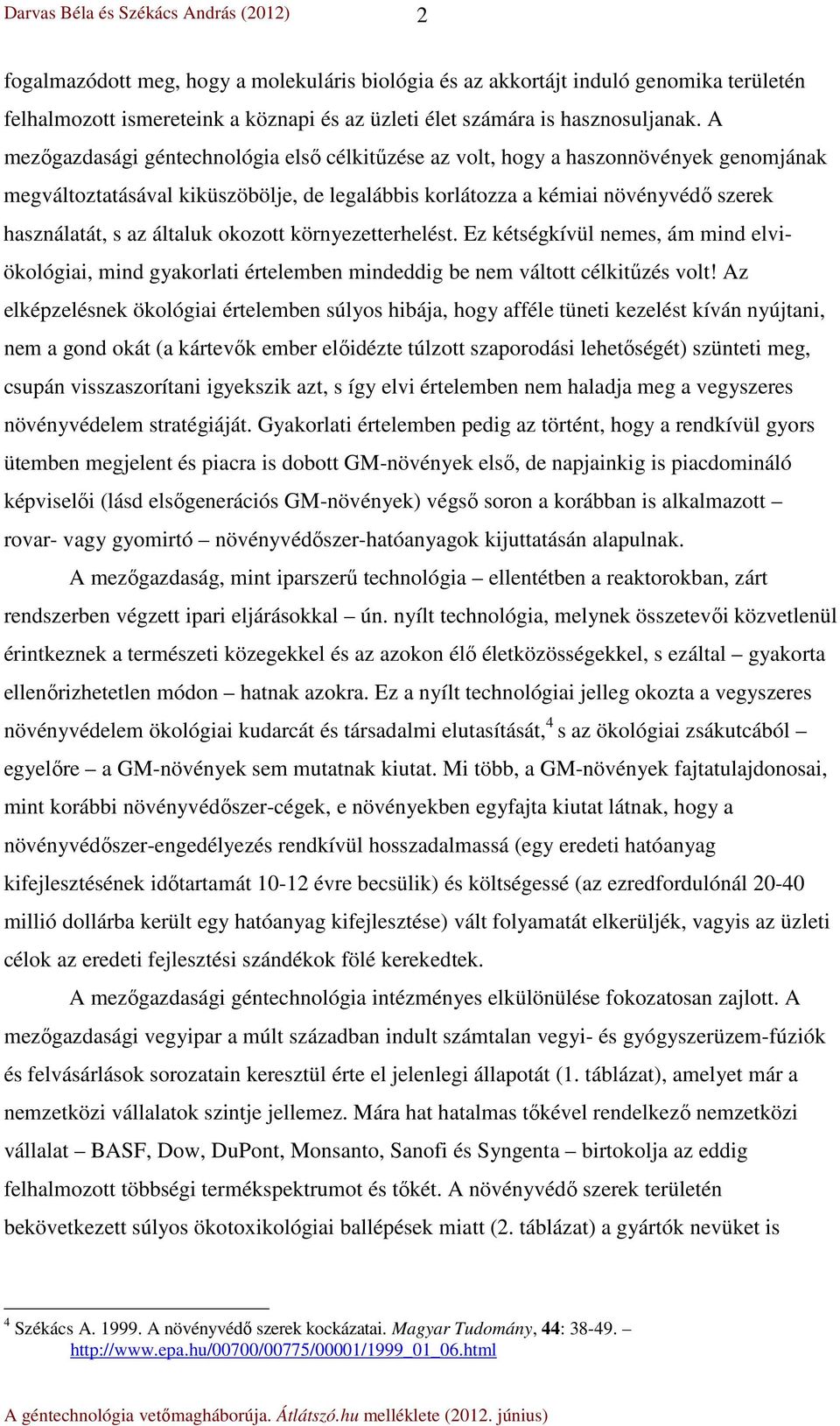 általuk okozott környezetterhelést. Ez kétségkívül nemes, ám mind elviökológiai, mind gyakorlati értelemben mindeddig be nem váltott célkitűzés volt!