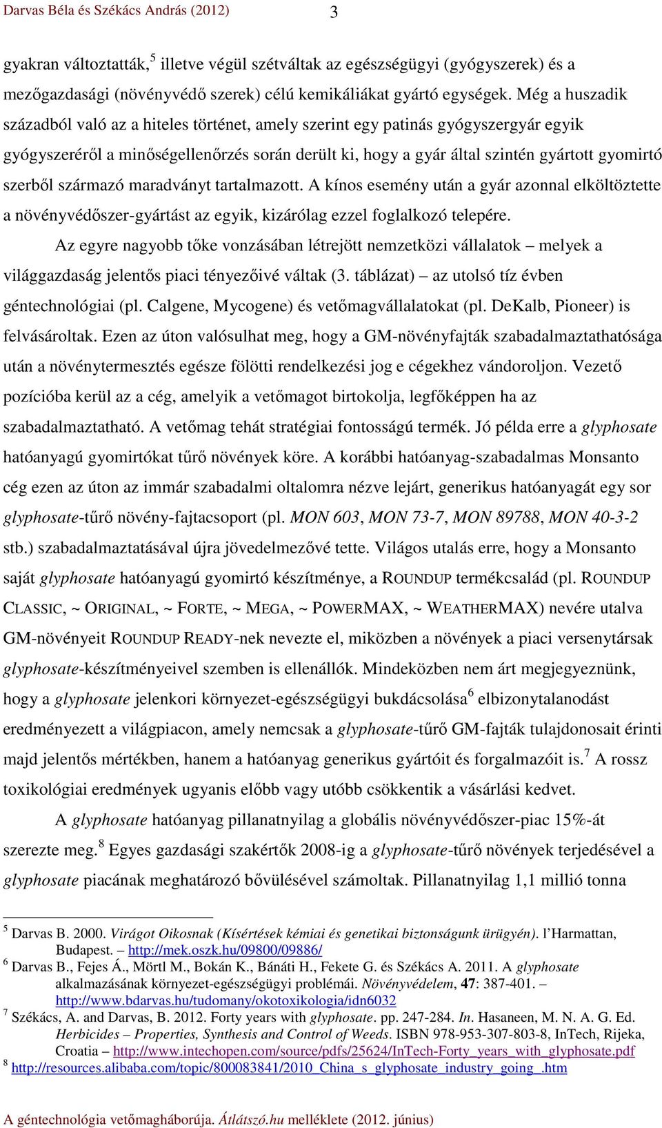 szerből származó maradványt tartalmazott. A kínos esemény után a gyár azonnal elköltöztette a növényvédőszer-gyártást az egyik, kizárólag ezzel foglalkozó telepére.