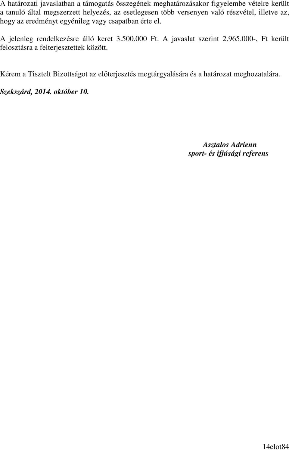 A jelenleg rendelkezésre álló keret 500.000 Ft. A javaslat szerint 965.000-, Ft került felosztásra a felterjesztettek között.