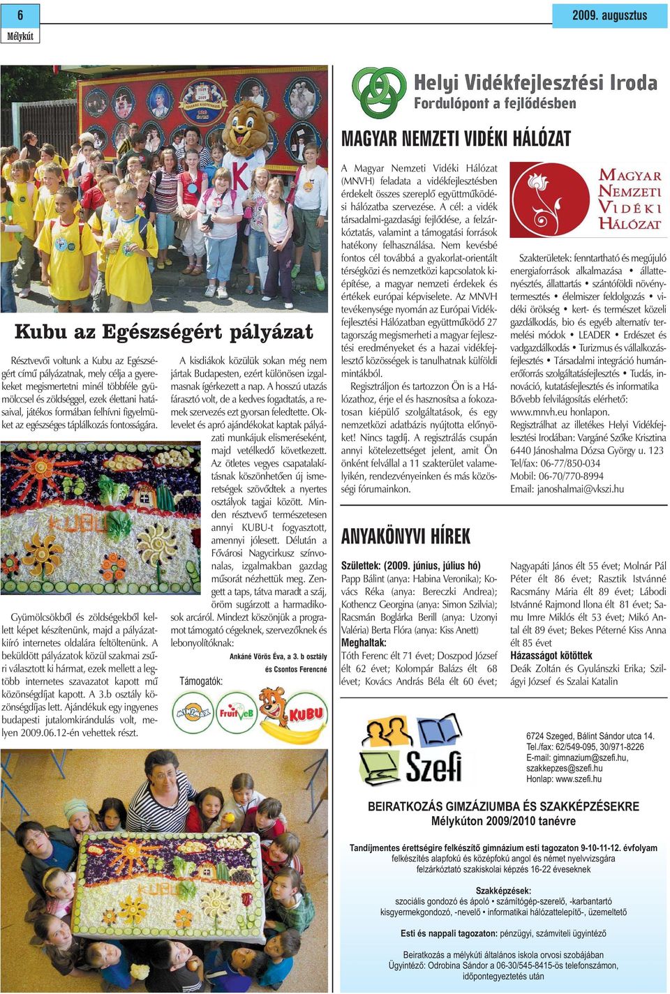 zöldséggel, ezek élettani hatásaival, játékos formában felhívni figyelmüket az egészséges táplálkozás fontosságára.