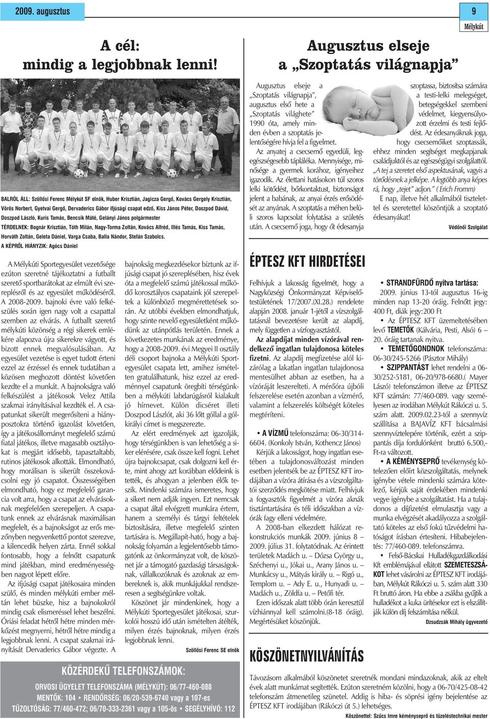 edzõ, Kiss János Péter, Doszpod Dávid, Doszpod László, Kuris Tamás, Bencsik Máté, Gelányi János polgármester TÉRDELNEK: Bognár Krisztián, Tóth Milán, Nagy-Torma Zoltán, Kovács Alfréd, Illés Tamás,