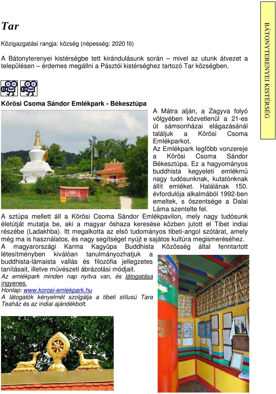 Az Emlékpark legfıbb vonzereje a Kırösi Csoma Sándor Békesztúpa. Ez a hagyományos buddhista kegyeleti emlékmő nagy tudósunknak, kutatónknak állít emléket. Halálának 150.