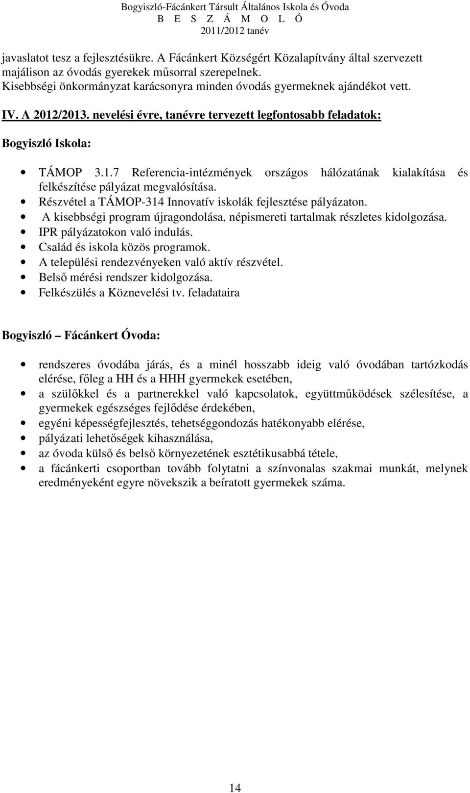 Részvétel a TÁMOP-314 Innovatív iskolák fejlesztése pályázaton. A kisebbségi program újragondolása, népismereti tartalmak részletes kidolgozása. IPR pályázatokon való indulás.