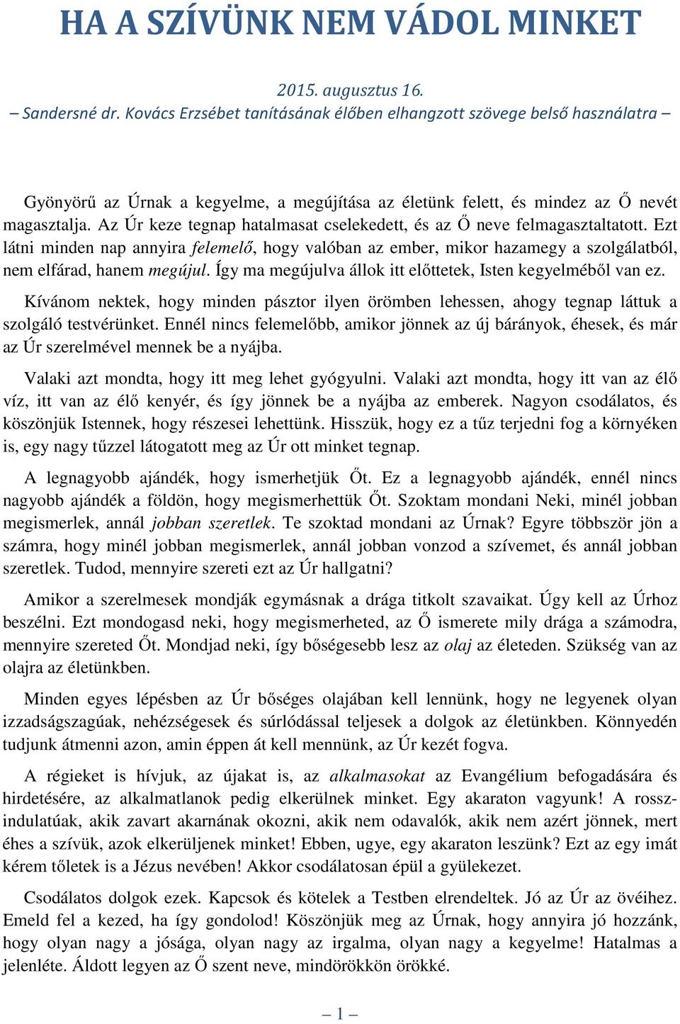 Az Úr keze tegnap hatalmasat cselekedett, és az Ő neve felmagasztaltatott. Ezt látni minden nap annyira felemelő, hogy valóban az ember, mikor hazamegy a szolgálatból, nem elfárad, hanem megújul.