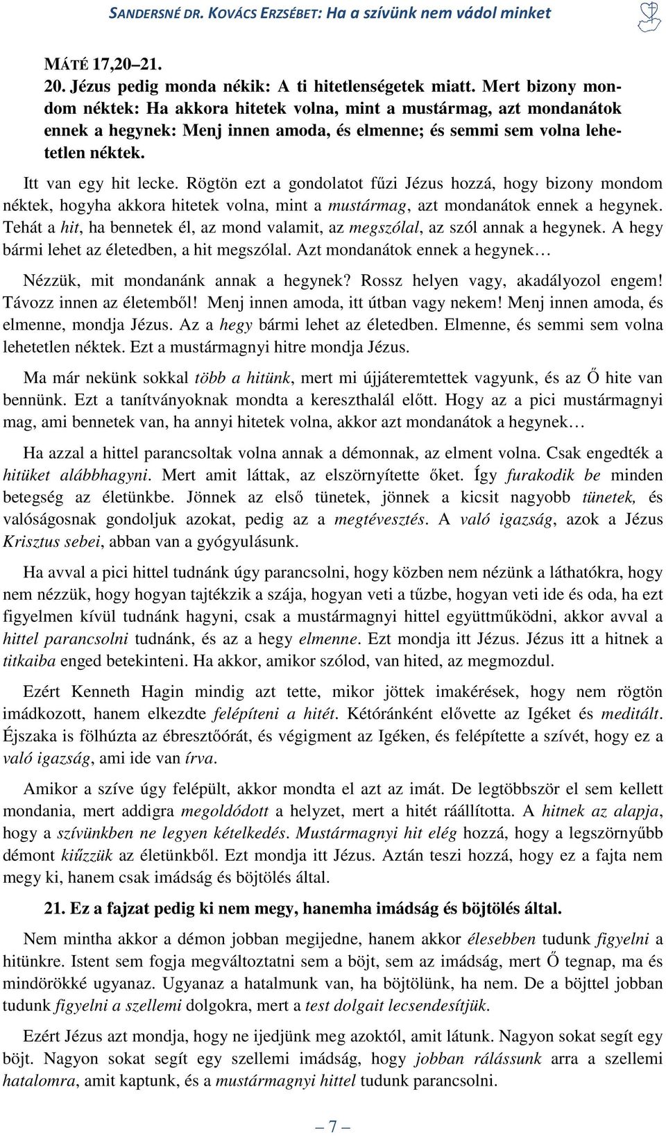 Rögtön ezt a gondolatot fűzi Jézus hozzá, hogy bizony mondom néktek, hogyha akkora hitetek volna, mint a mustármag, azt mondanátok ennek a hegynek.