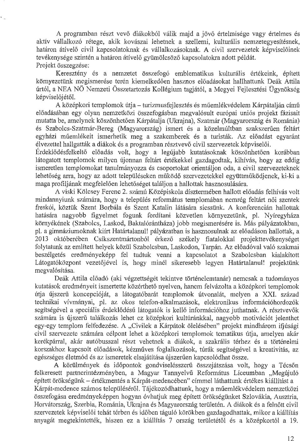 Projekt összegzése: Keresztény és a nemzetet összefogó emblematikus kulturális értékeink, épített környezetünk, megismerése terén kiemelkedően hasznos előadásokat hallhattunk Deák Attila úrtól, a NEA