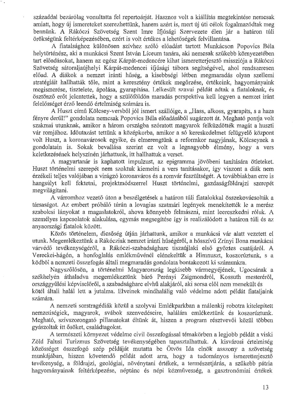 A fiatalsághoz különösen szívhez szóló előadást tartott Munkácson Popovics Béla helytörténész, aki a munkácsi Szent István Líceum tanára, aki nemcsak szükebb környezetében tart előadásokat, hanem az