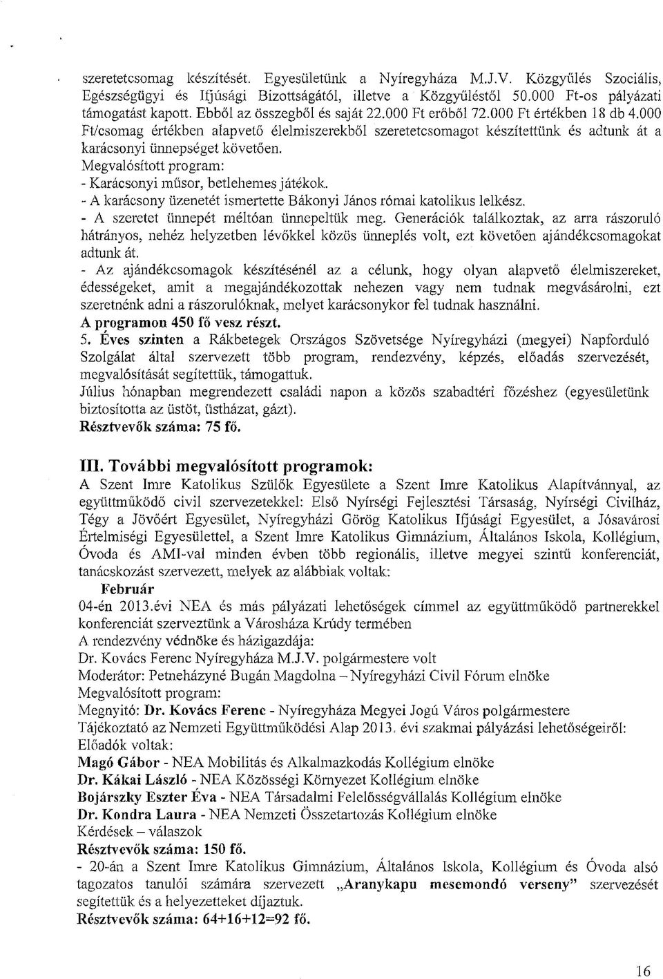 Megvalósított program: - Karácsonyi műsor, betlehemes játékok. - A karácsony üzenetét ismertette Bakonyi János római katolikus lelkész. - A szeretet ünnepét méltóan ünnepeltük meg.