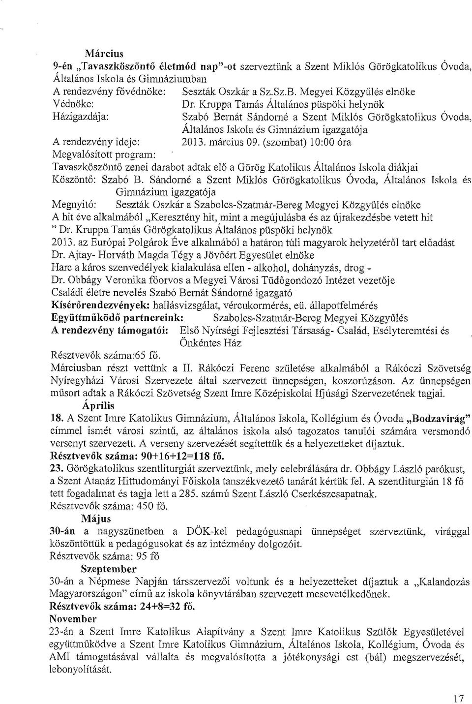 rendezvény ideje: 2013. március 09. (szombat) 10:00 óra Megvalósított program: Tavaszköszöntő zenei darabot adtak elő a Görög Katolikus Általános Iskola diákjai Köszöntő: Szabó B.