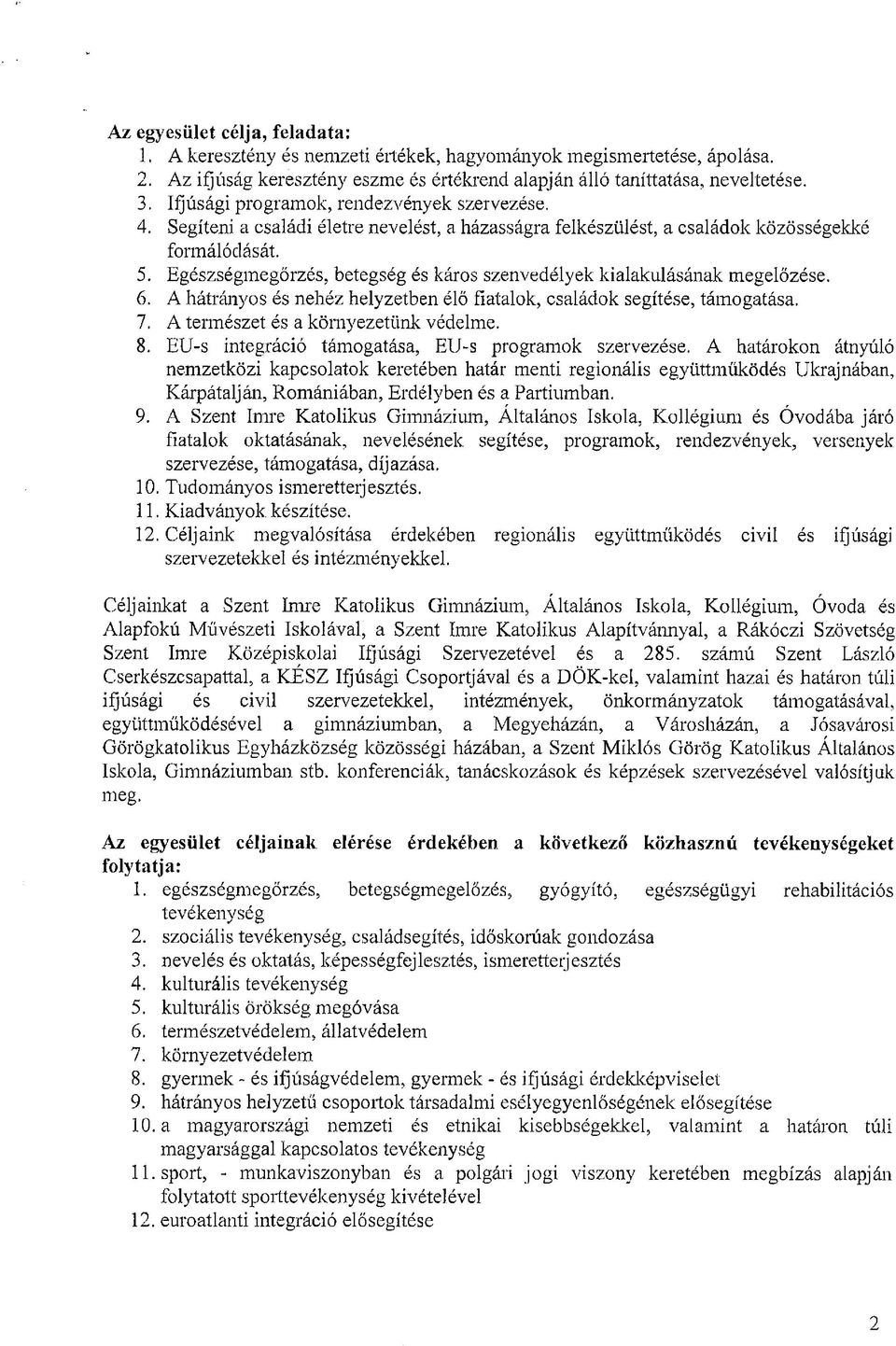 Egészségmegőrzés, betegség és káros szenvedélyek kialakulásának megelőzése. 6. A hátrányos és nehéz helyzetben élő fiatalok, családok segítése, támogatása. 7. A természet és a környezetünk védelme. 8.