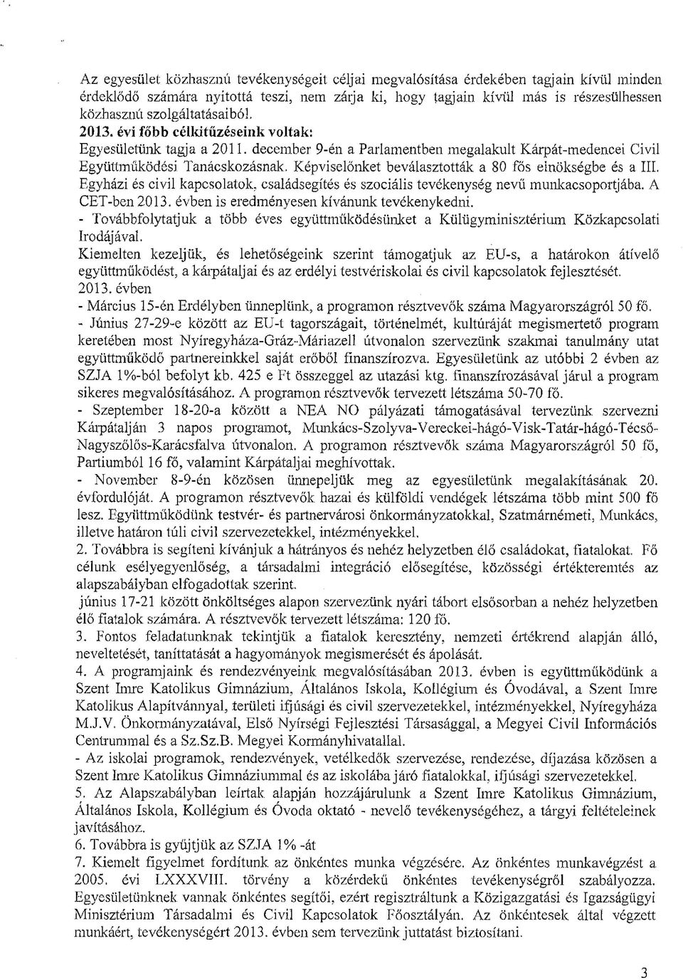 Tanácskozásnak, Képviselőnket beválasztották a 80 fős elnökségbe és a III. Egyházi és civil kapcsolatok, családsegítés és szociális tevékenység nevű munkacsoportjába. A CET-ben 2013.