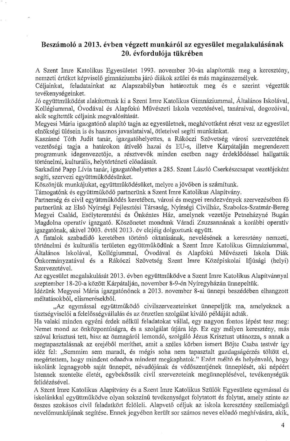 Céljainkat, feladatainkat az Alapszabályban határoztuk meg és e szerint végeztük tevékeny sé geinket.
