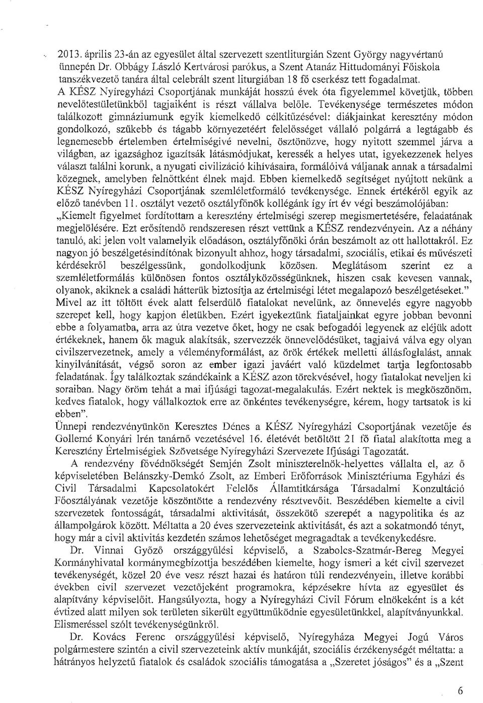 A KÉSZ Nyíregyházi Csoportjának munkáját hosszú évek óta figyelemmel követjük, többen nevelőtestületünkből tagjaiként is részt vállalva belőle.