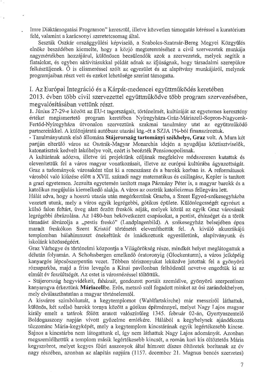 különösen becsülendők azok a szervezetek, melyek segítik a fiatalokat, és egyben aktivitásukkal példát adnak, az ifjúságnak, hogy társadalmi szerepükre felkészüljenek.