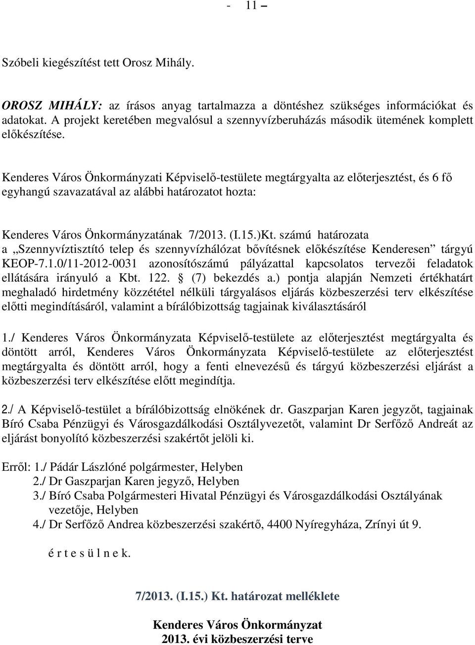 Kenderes Város Önkormányzati Képviselı-testülete megtárgyalta az elıterjesztést, és 6 fı egyhangú szavazatával az alábbi határozatot hozta: Kenderes Város Önkormányzatának 7/2013. (I.15.)Kt.