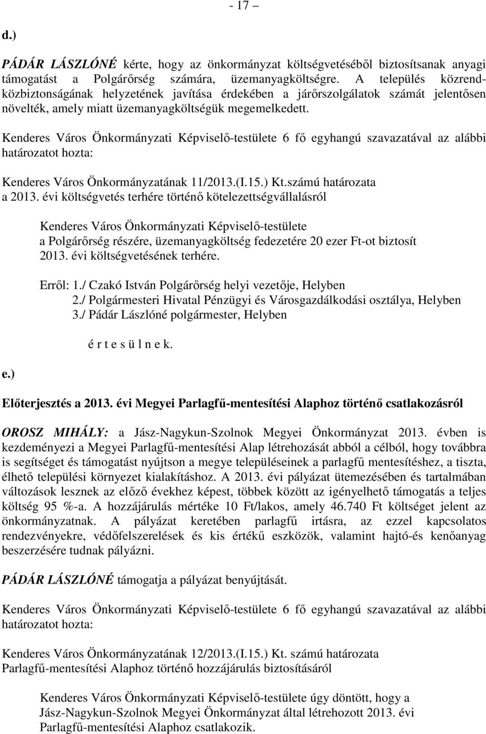 Kenderes Város Önkormányzati Képviselı-testülete 6 fı egyhangú szavazatával az alábbi határozatot hozta: Kenderes Város Önkormányzatának 11/2013.(I.15.) Kt.számú határozata a 2013.