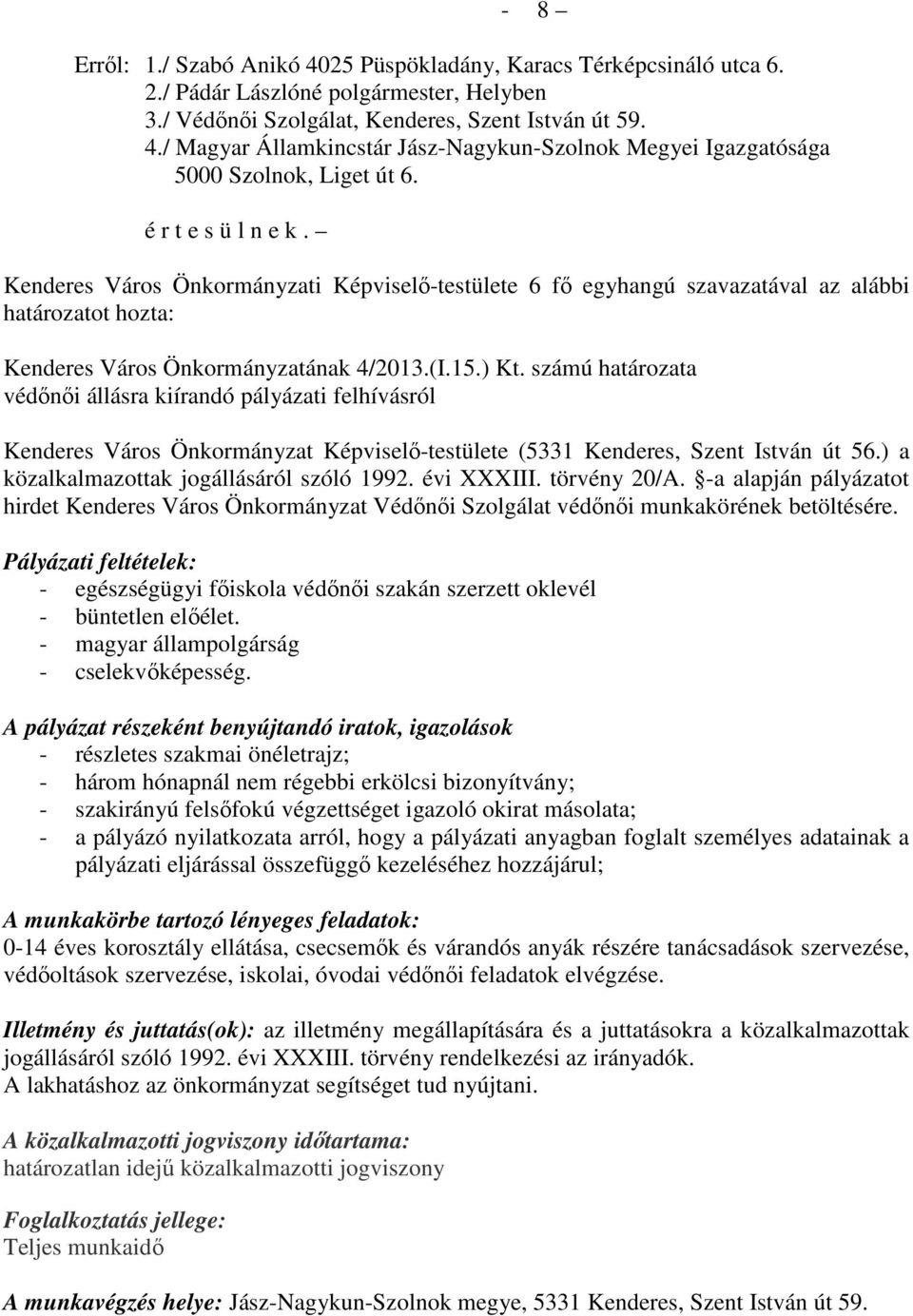 számú határozata védınıi állásra kiírandó pályázati felhívásról Kenderes Város Önkormányzat Képviselı-testülete (5331 Kenderes, Szent István út 56.) a közalkalmazottak jogállásáról szóló 1992.