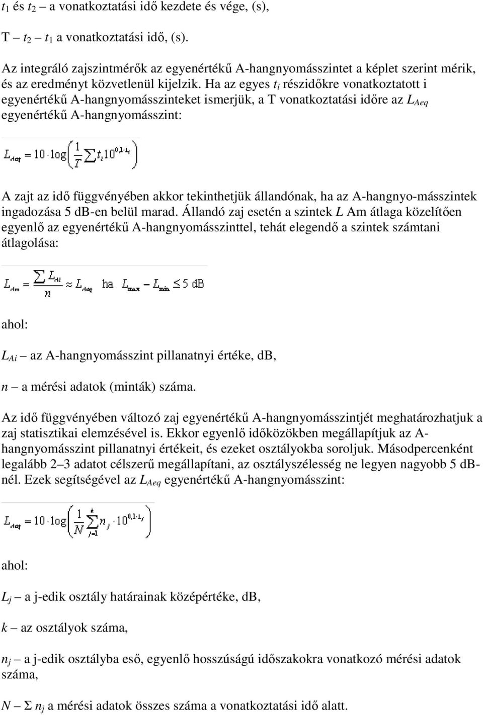 Ha az egyes t i részidıkre vonatkoztatott i egyenértékő A-hangnyomásszinteket ismerjük, a T vonatkoztatási idıre az L Aeq egyenértékő A-hangnyomásszint: A zajt az idı függvényében akkor tekinthetjük