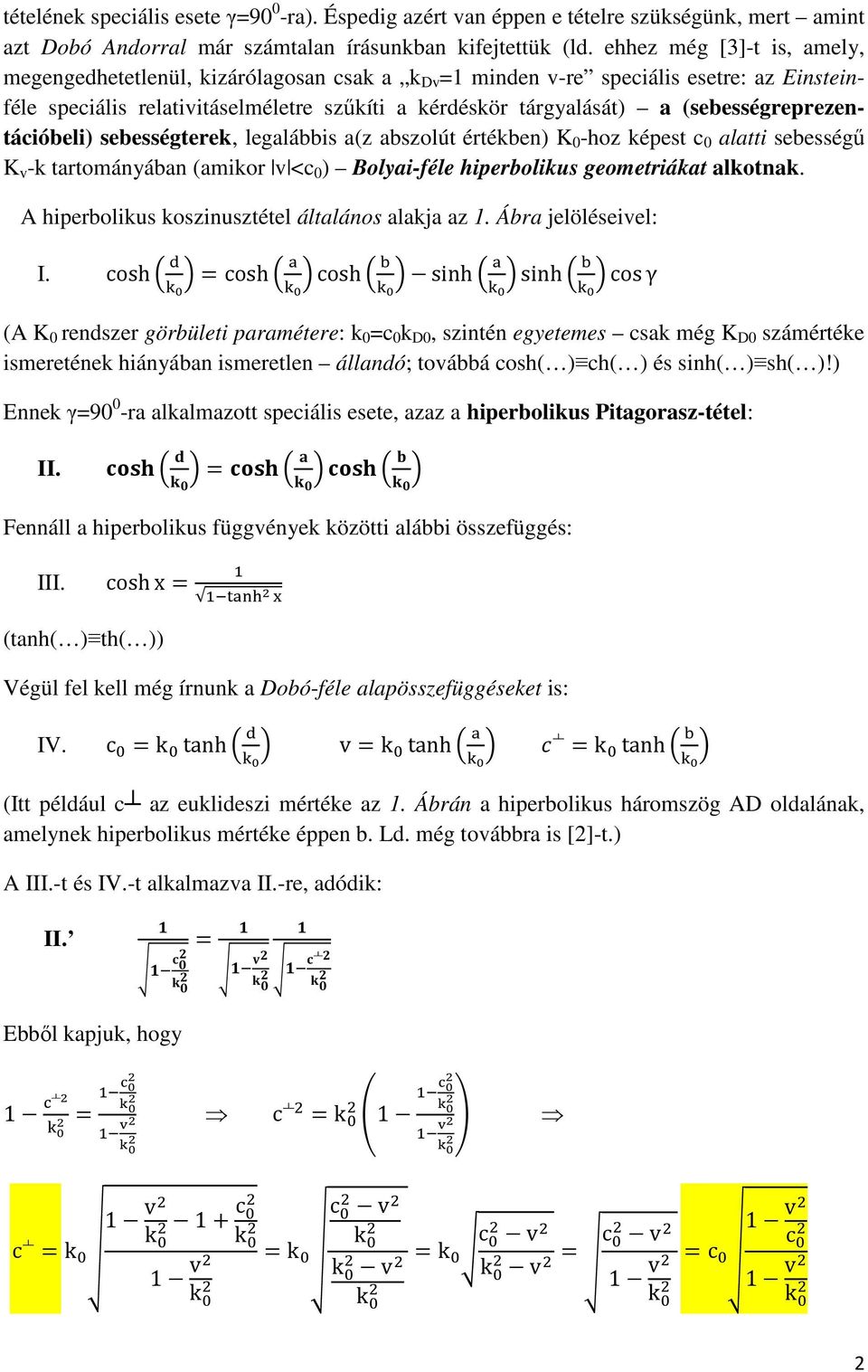 (sebességreprezentációbeli) sebességterek, legalábbis a(z abszolút értékben) K 0 -hoz képest c 0 alatti sebességő K v -k tartományában (amikor v <c 0 ) Bolyai-féle hiperbolikus geometriákat alkotnak.