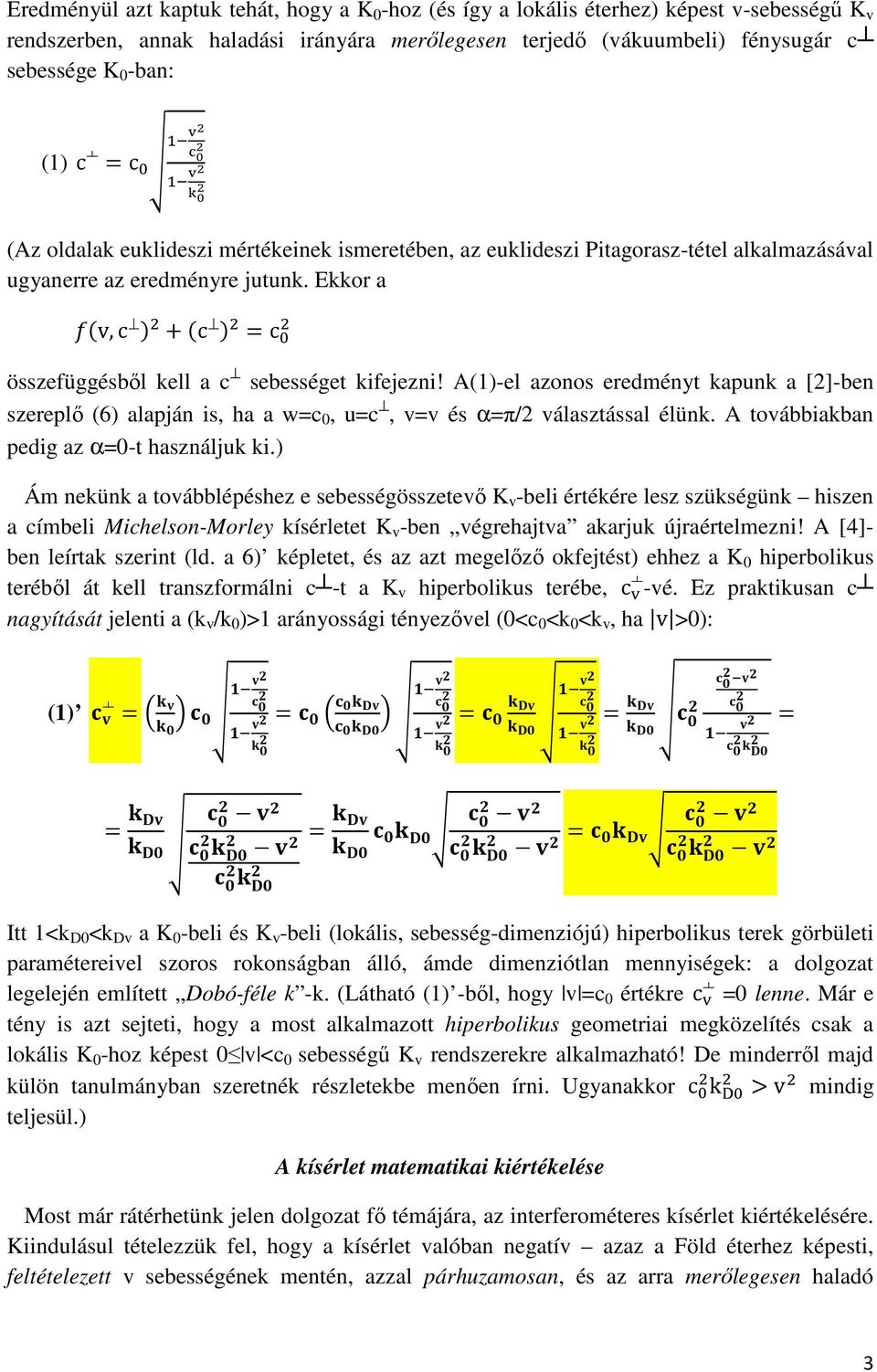 A(1)-el azonos eredményt kapunk a [2]-ben szereplı (6) alapján is, ha a w=c 0, u=c, v=v és α=π/2 választással élünk. A továbbiakban pedig az α=0-t használjuk ki.