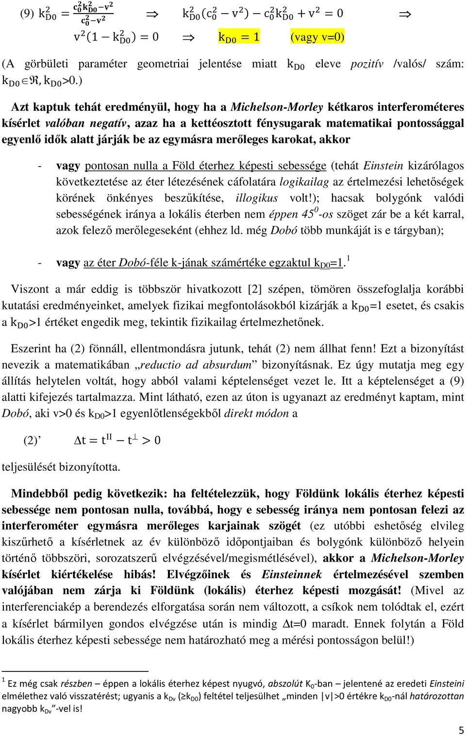 az egymásra merıleges karokat, akkor - vagy pontosan nulla a Föld éterhez képesti sebessége (tehát Einstein kizárólagos következtetése az éter létezésének cáfolatára logikailag az értelmezési