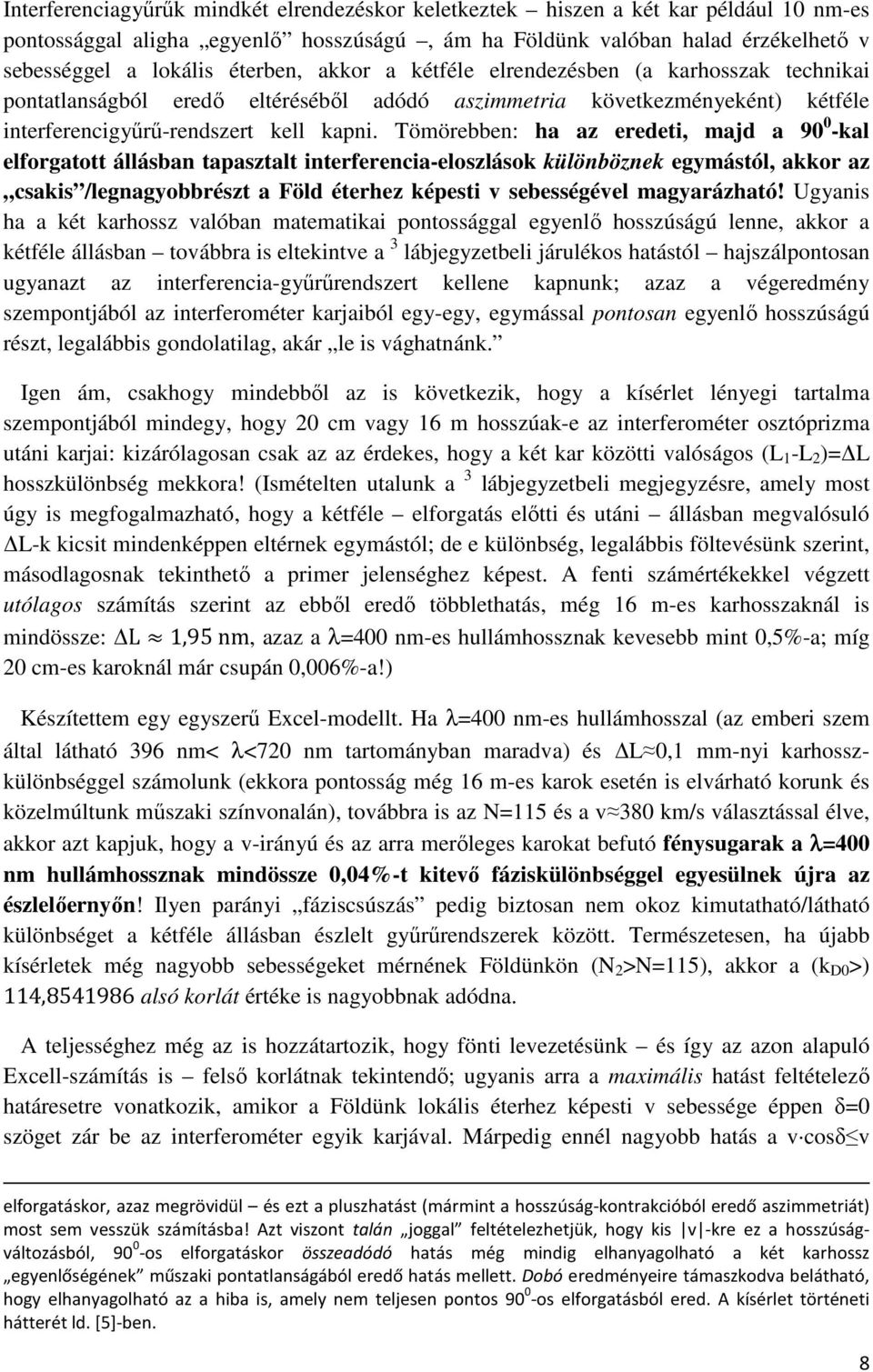 Tömörebben: ha az eredeti, majd a 90 0 -kal elforgatott állásban tapasztalt interferencia-eloszlások különböznek egymástól, akkor az csakis /legnagyobbrészt a Föld éterhez képesti v sebességével