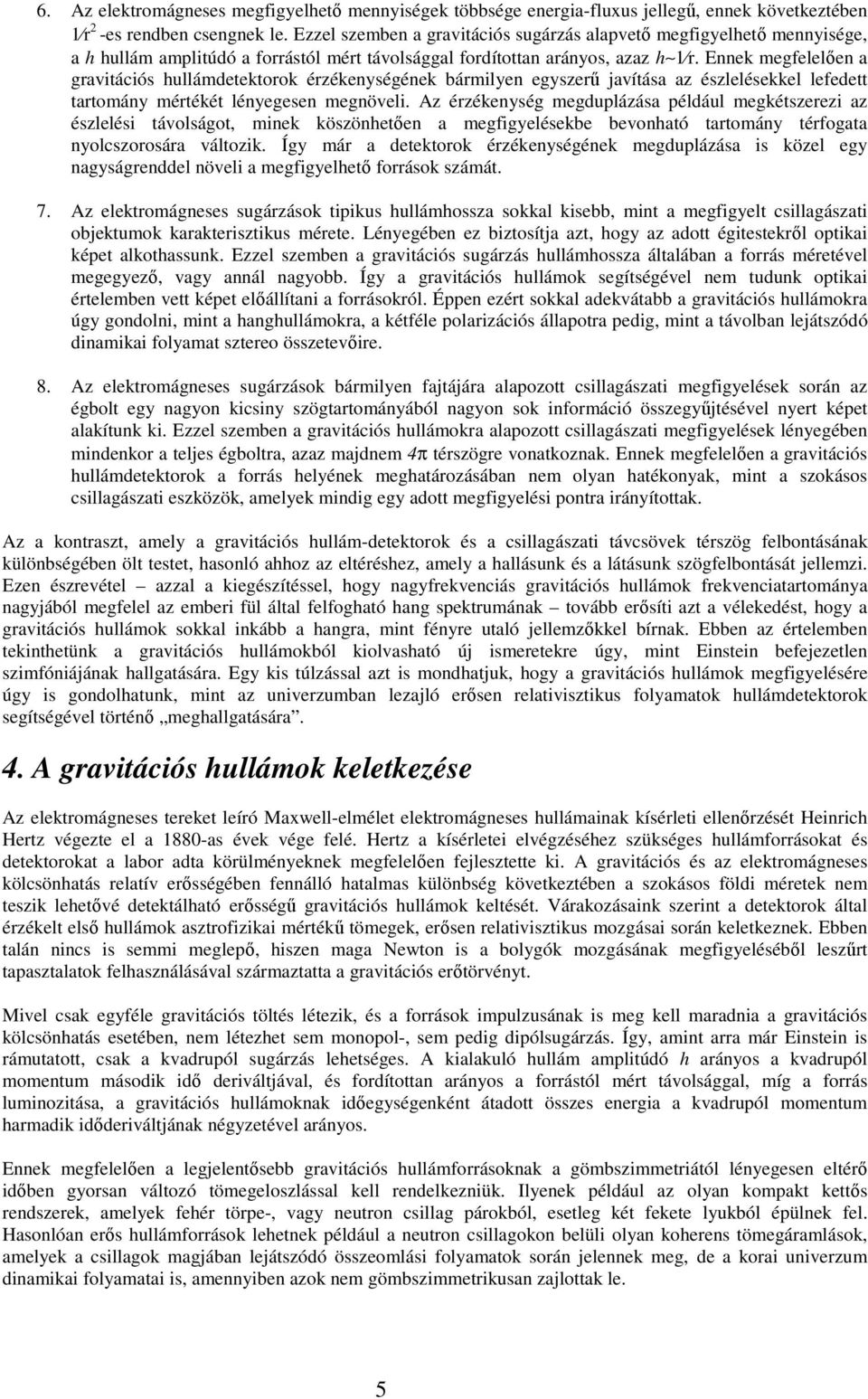 Ennek megfelelıen a gravitációs hullámdetektorok érzékenységének bármilyen egyszerő javítása az észlelésekkel lefedett tartomány mértékét lényegesen megnöveli.