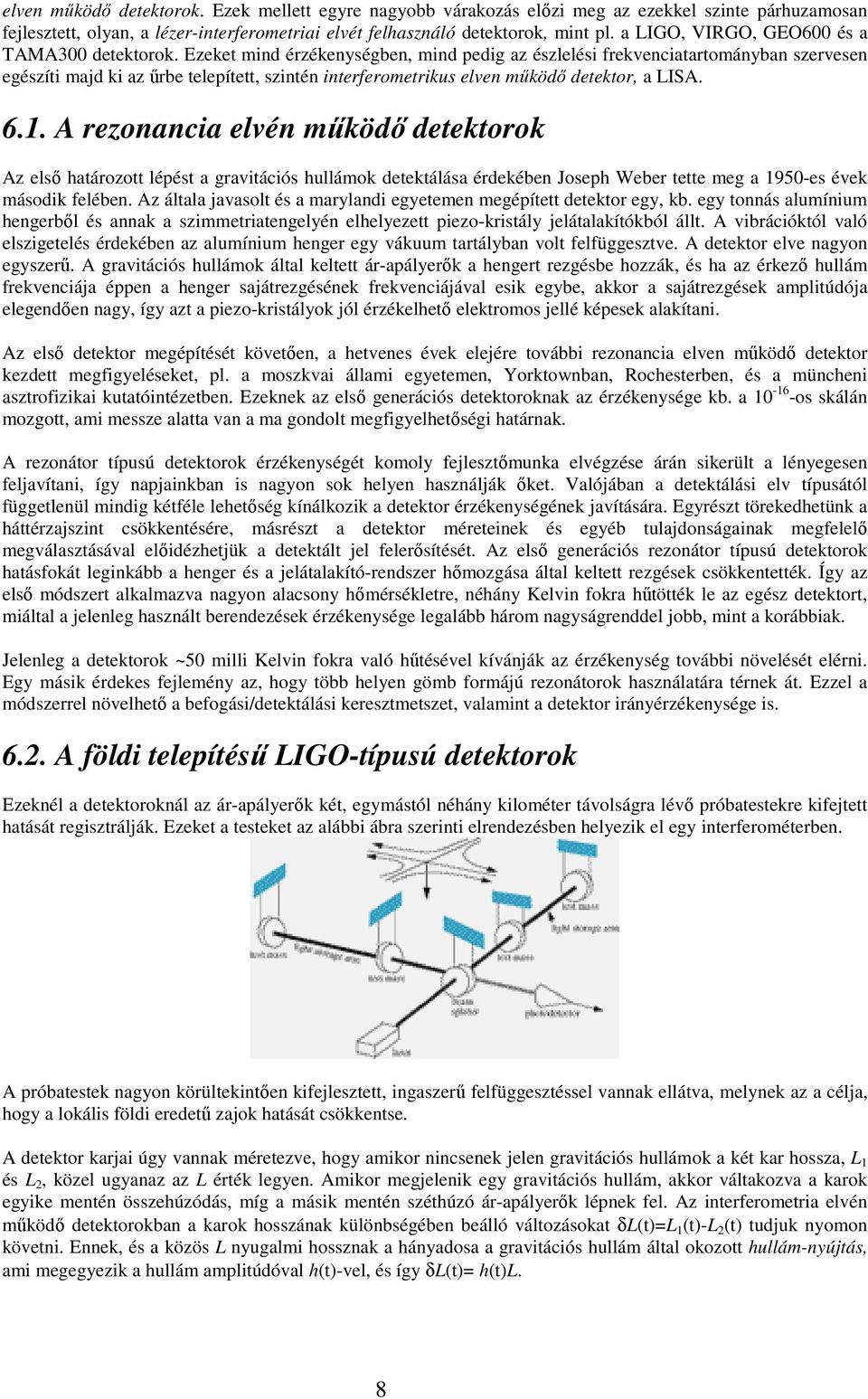 Ezeket mind érzékenységben, mind pedig az észlelési frekvenciatartományban szervesen egészíti majd ki az őrbe telepített, szintén interferometrikus elven mőködı detektor, a LISA. 6.1.