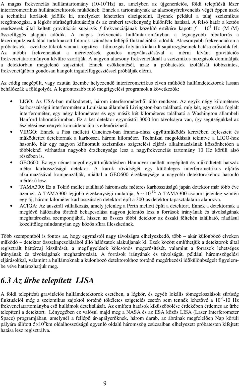 Ilyenek például a talaj szeizmikus rezgımozgása, a légkör sőrőségfluktuációja és az emberi tevékenység különféle hatásai.
