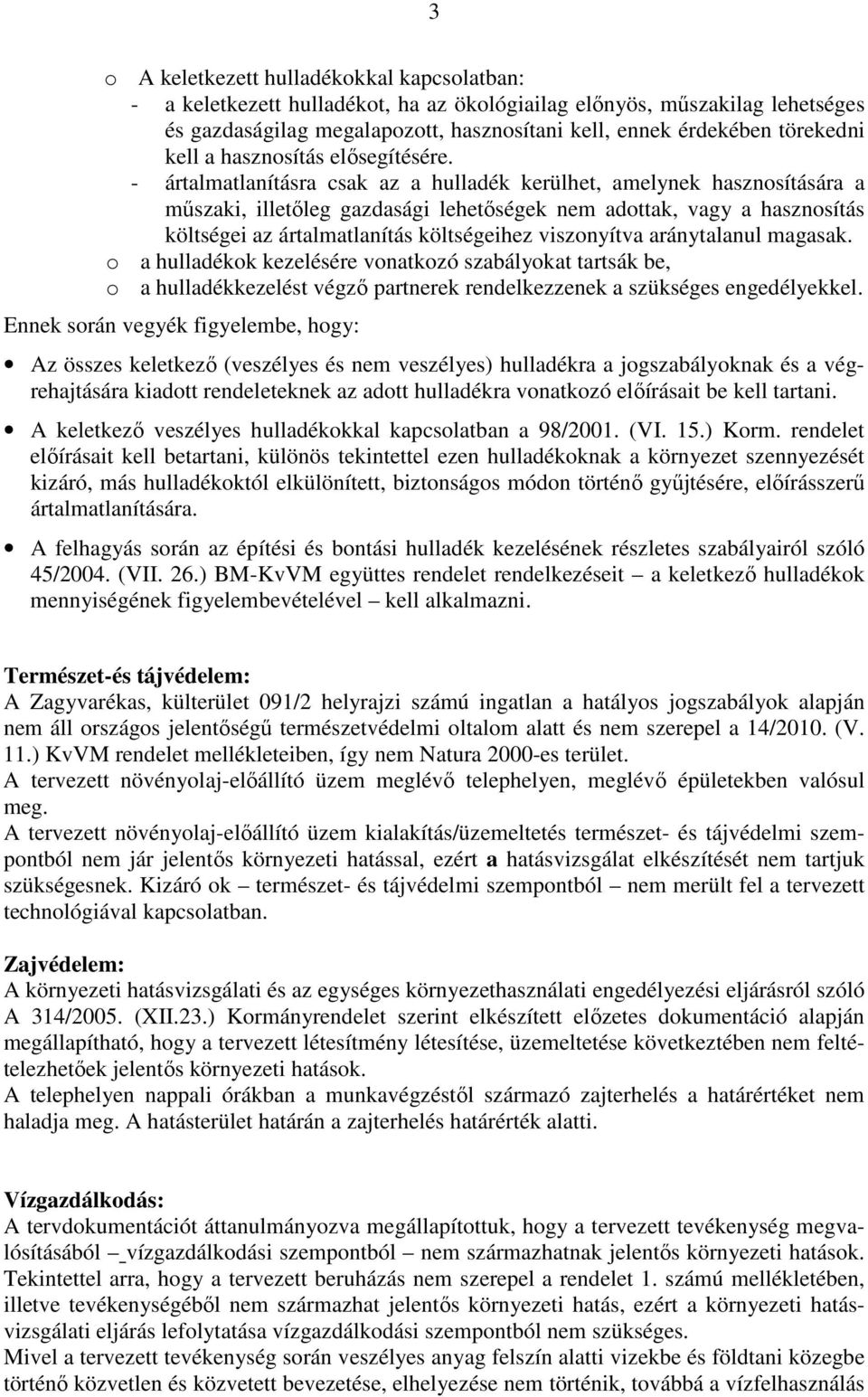 - ártalmatlanításra csak az a hulladék kerülhet, amelynek hasznosítására a műszaki, illetőleg gazdasági lehetőségek nem adottak, vagy a hasznosítás költségei az ártalmatlanítás költségeihez