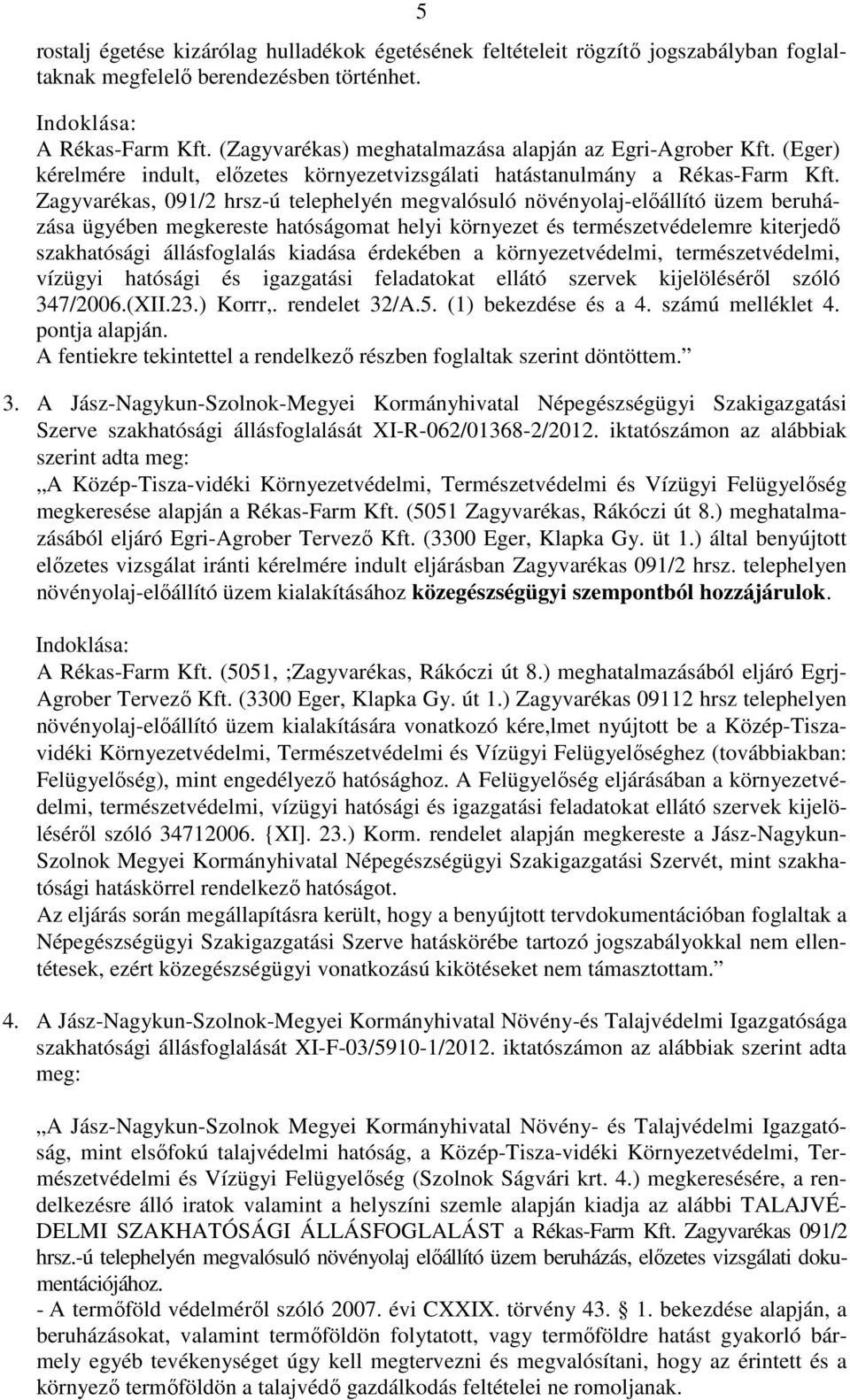 Zagyvarékas, 091/2 hrsz-ú telephelyén megvalósuló növényolaj-előállító üzem beruházása ügyében megkereste hatóságomat helyi környezet és természetvédelemre kiterjedő szakhatósági állásfoglalás