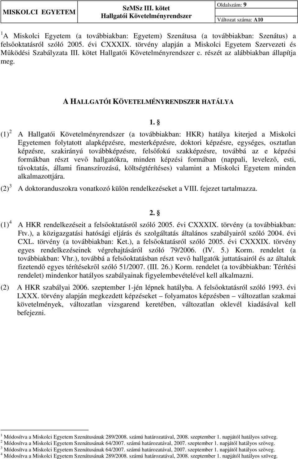 A HALLGATÓI KÖVETELMÉNYRENDSZER HATÁLYA (1) 2 A (a továbbiakban: HKR) hatálya kiterjed a Miskolci Egyetemen folytatott alapképzésre, mesterképzésre, doktori képzésre, egységes, osztatlan képzésre,