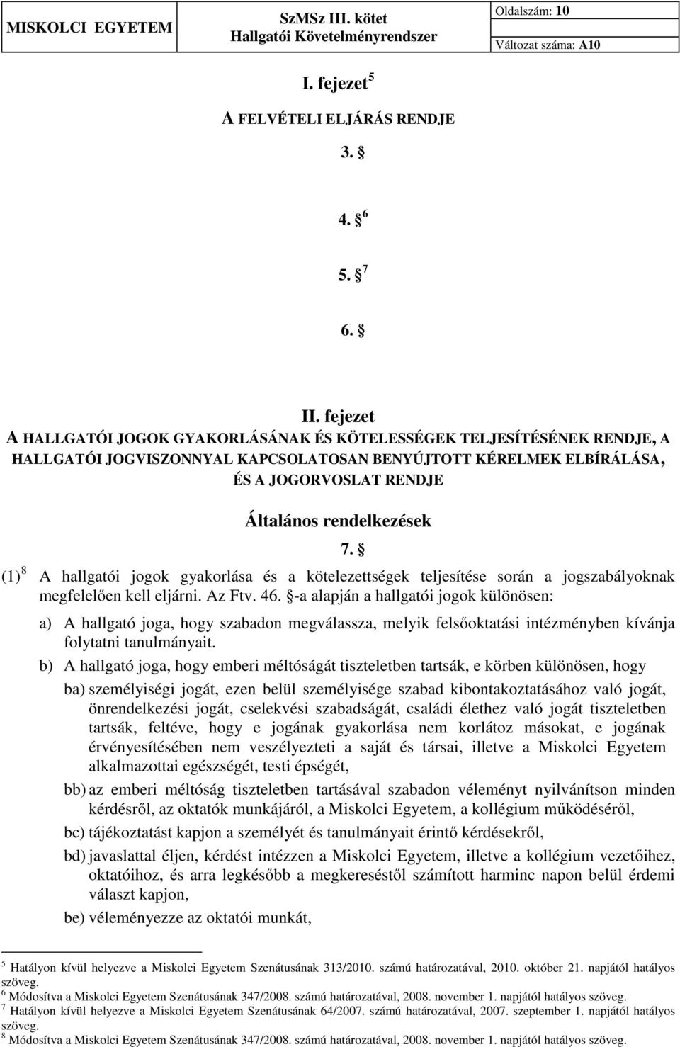 (1) 8 A hallgatói jogok gyakorlása és a kötelezettségek teljesítése során a jogszabályoknak megfelelően kell eljárni. Az Ftv. 46. -a alapján a hallgatói jogok különösen: 7.