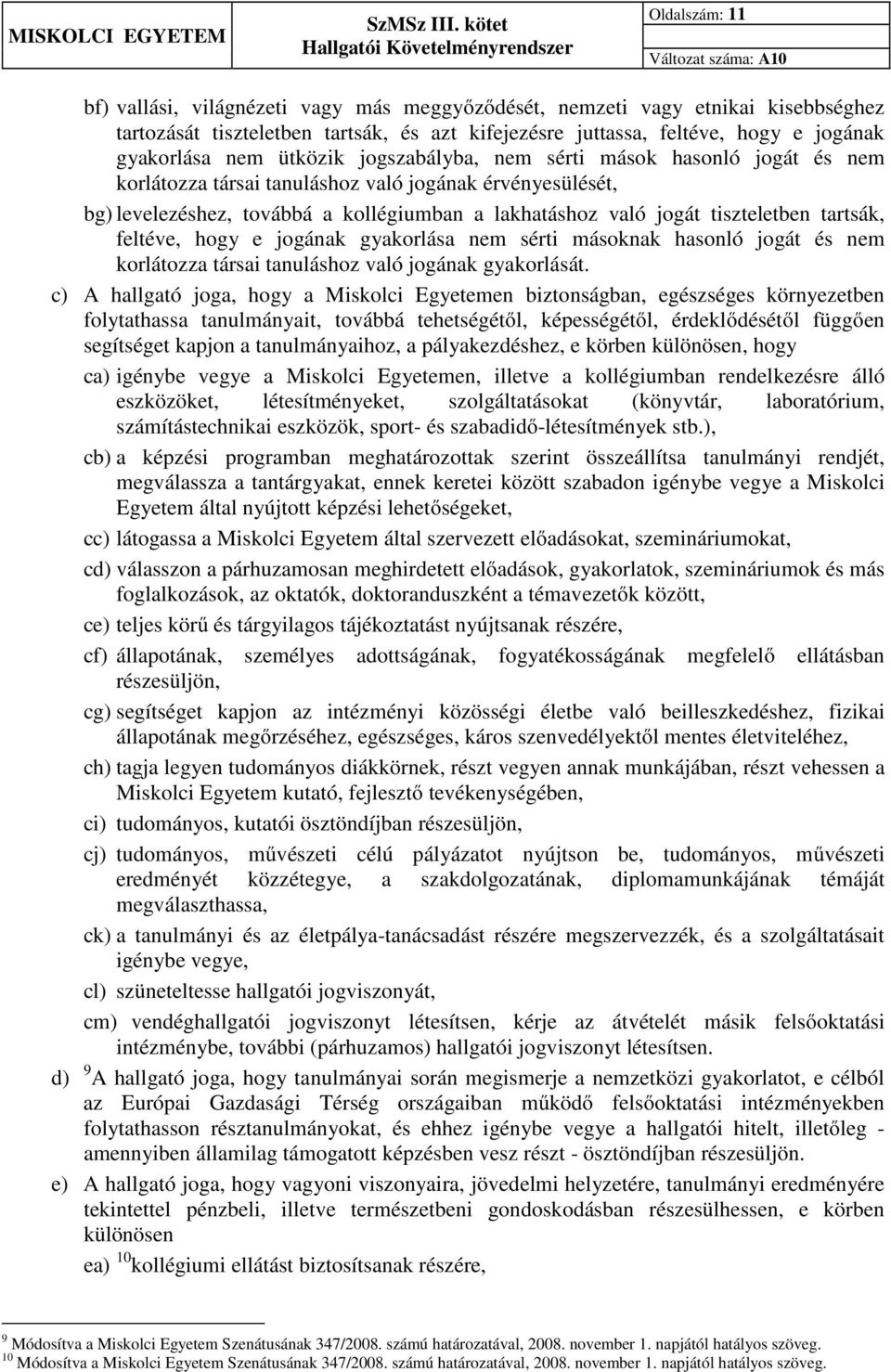 tartsák, feltéve, hogy e jogának gyakorlása nem sérti másoknak hasonló jogát és nem korlátozza társai tanuláshoz való jogának gyakorlását.