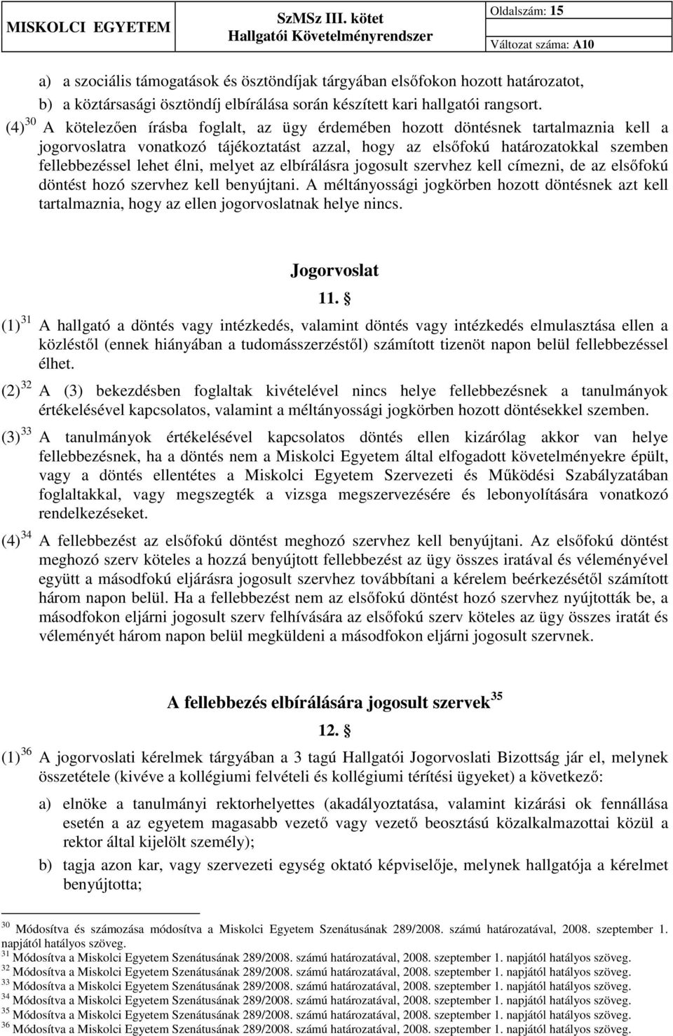 élni, melyet az elbírálásra jogosult szervhez kell címezni, de az elsőfokú döntést hozó szervhez kell benyújtani.