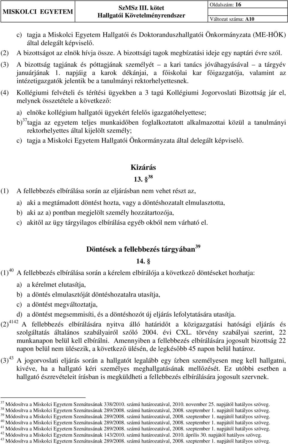 napjáig a karok dékánjai, a főiskolai kar főigazgatója, valamint az intézetigazgatók jelentik be a tanulmányi rektorhelyettesnek.