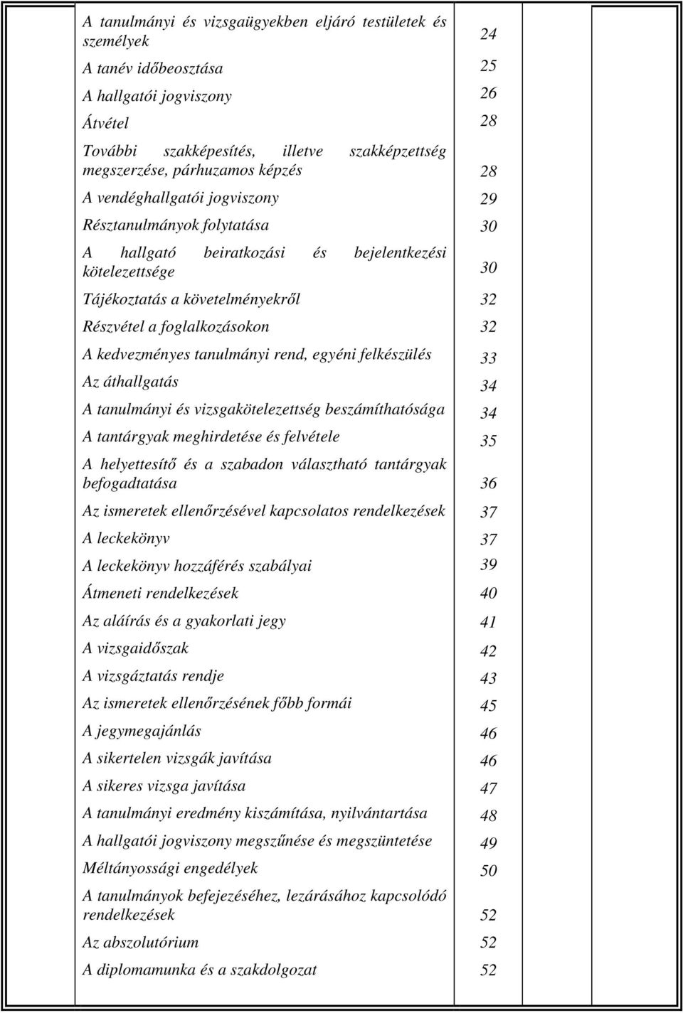 rend, egyéni felkészülés Az áthallgatás A tanulmányi és vizsgakötelezettség beszámíthatósága A tantárgyak meghirdetése és felvétele A helyettesítő és a szabadon választható tantárgyak befogadtatása