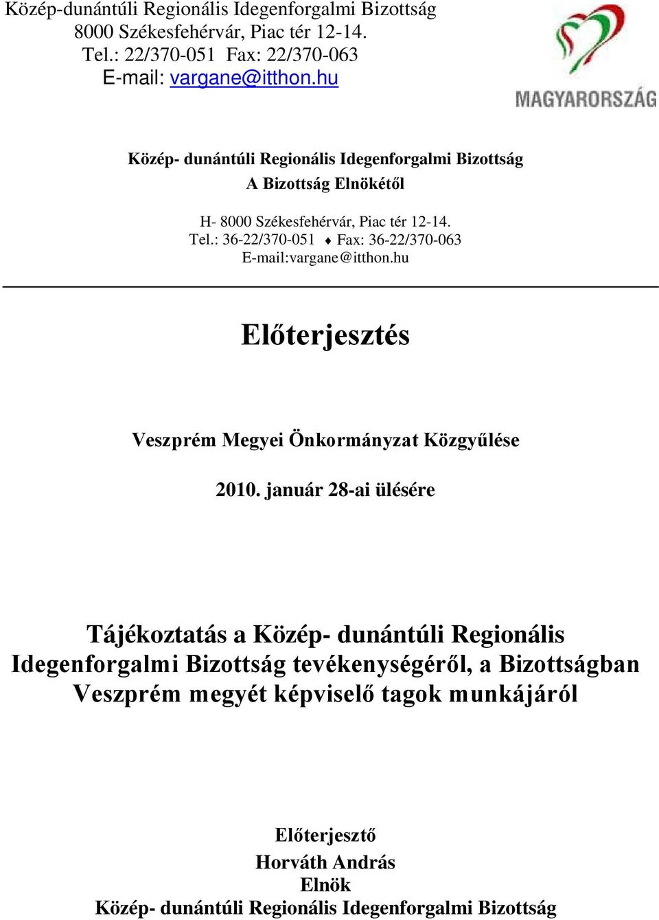 : 36-22/370-051 Fax: 36-22/370-063 E-mail:vargane@itthon.hu Előterjesztés Veszprém Megyei Önkormányzat Közgyűlése 2010.