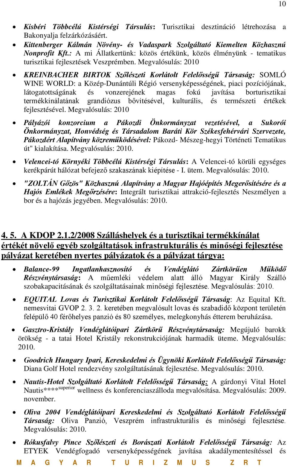 Megvalósulás: 2010 KREINBACHER BIRTOK Szőlészeti Korlátolt Felelősségű Társaság: SOMLÓ WINE WORLD: a Közép-Dunántúli Régió versenyképességének, piaci pozíciójának, látogatottságának és vonzerejének