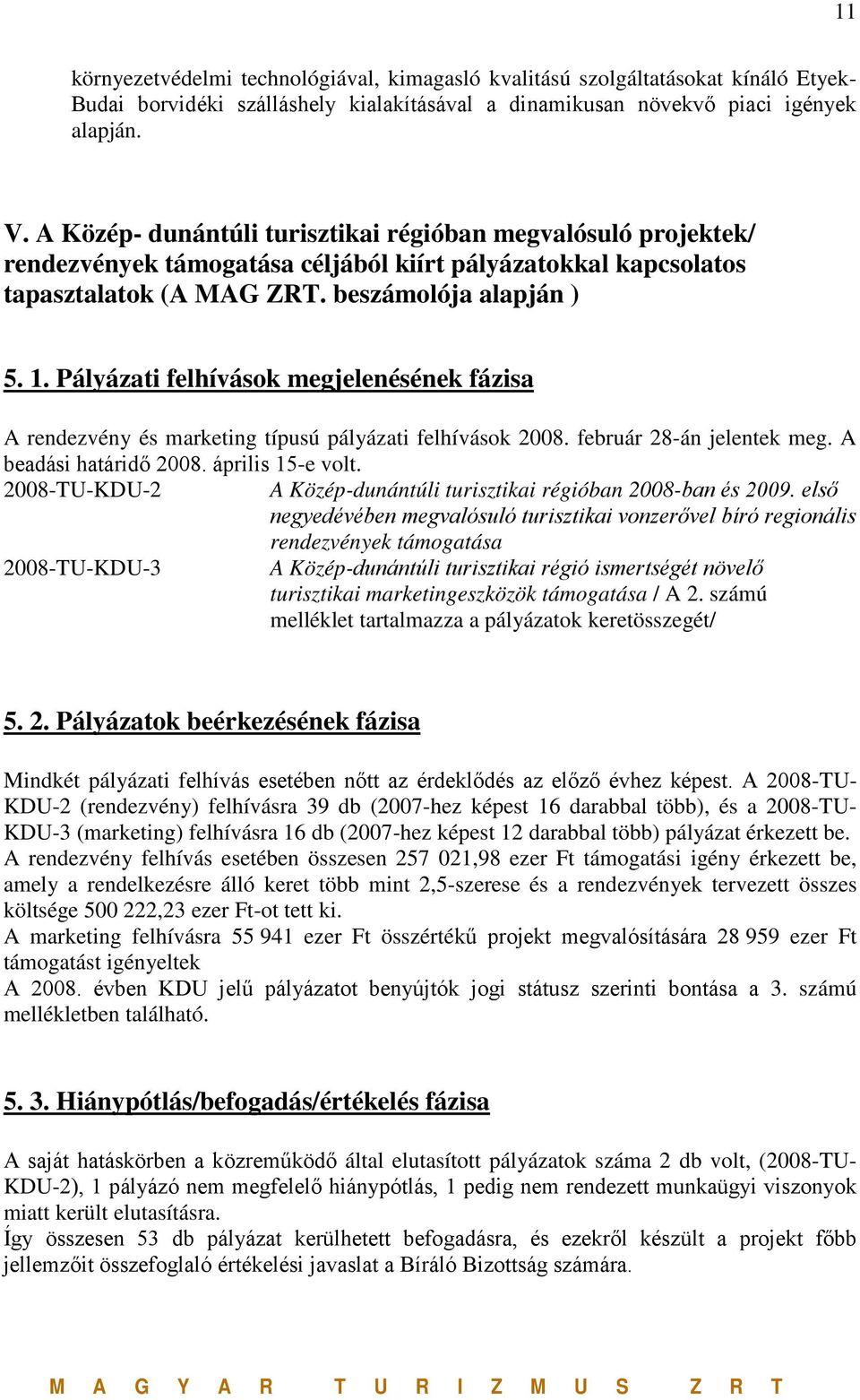 Pályázati felhívások megjelenésének fázisa A rendezvény és marketing típusú pályázati felhívások 2008. február 28-án jelentek meg. A beadási határidő 2008. április 15-e volt.