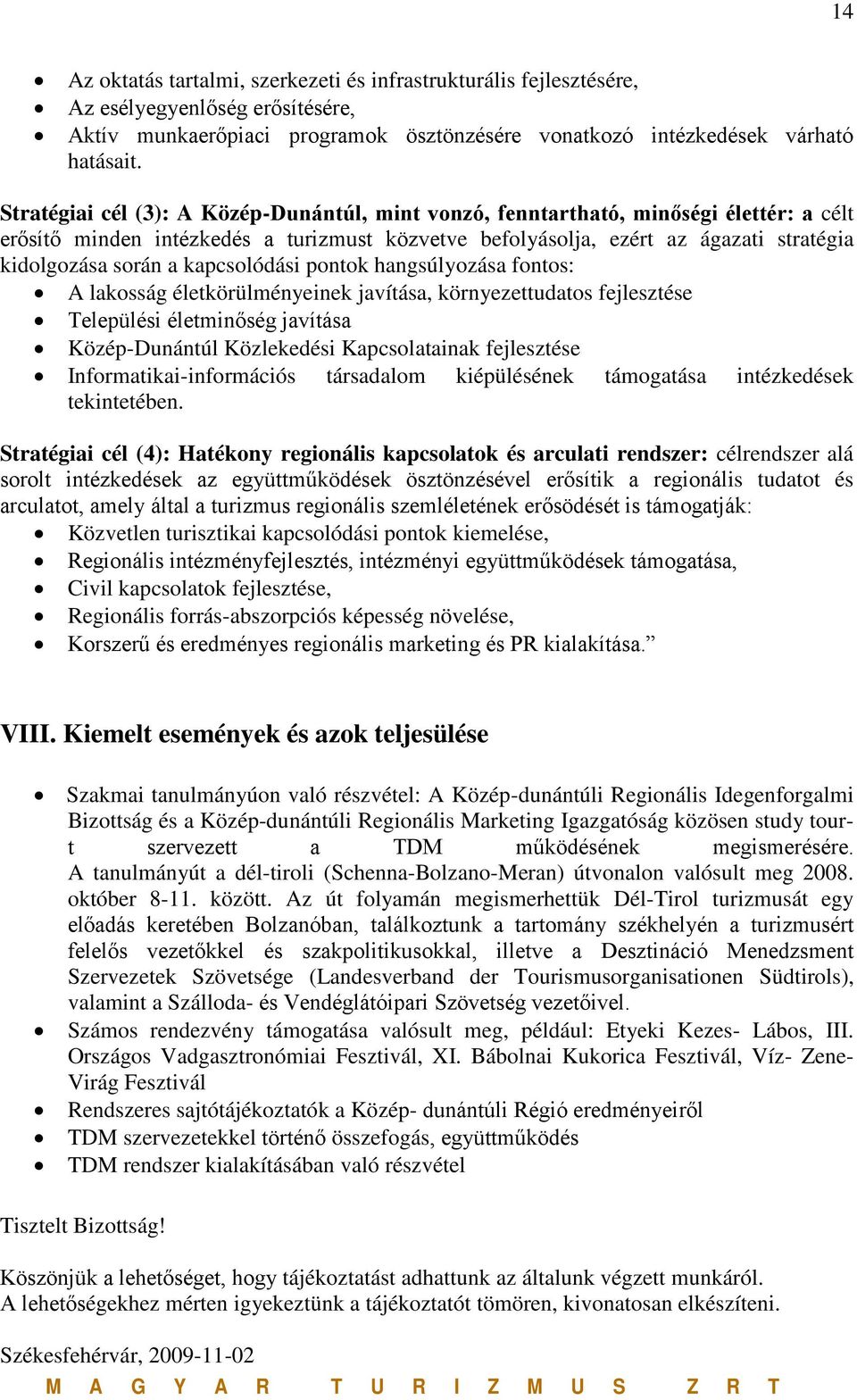 kapcsolódási pontok hangsúlyozása fontos: A lakosság életkörülményeinek javítása, környezettudatos fejlesztése Települési életminőség javítása Közép-Dunántúl Közlekedési Kapcsolatainak fejlesztése