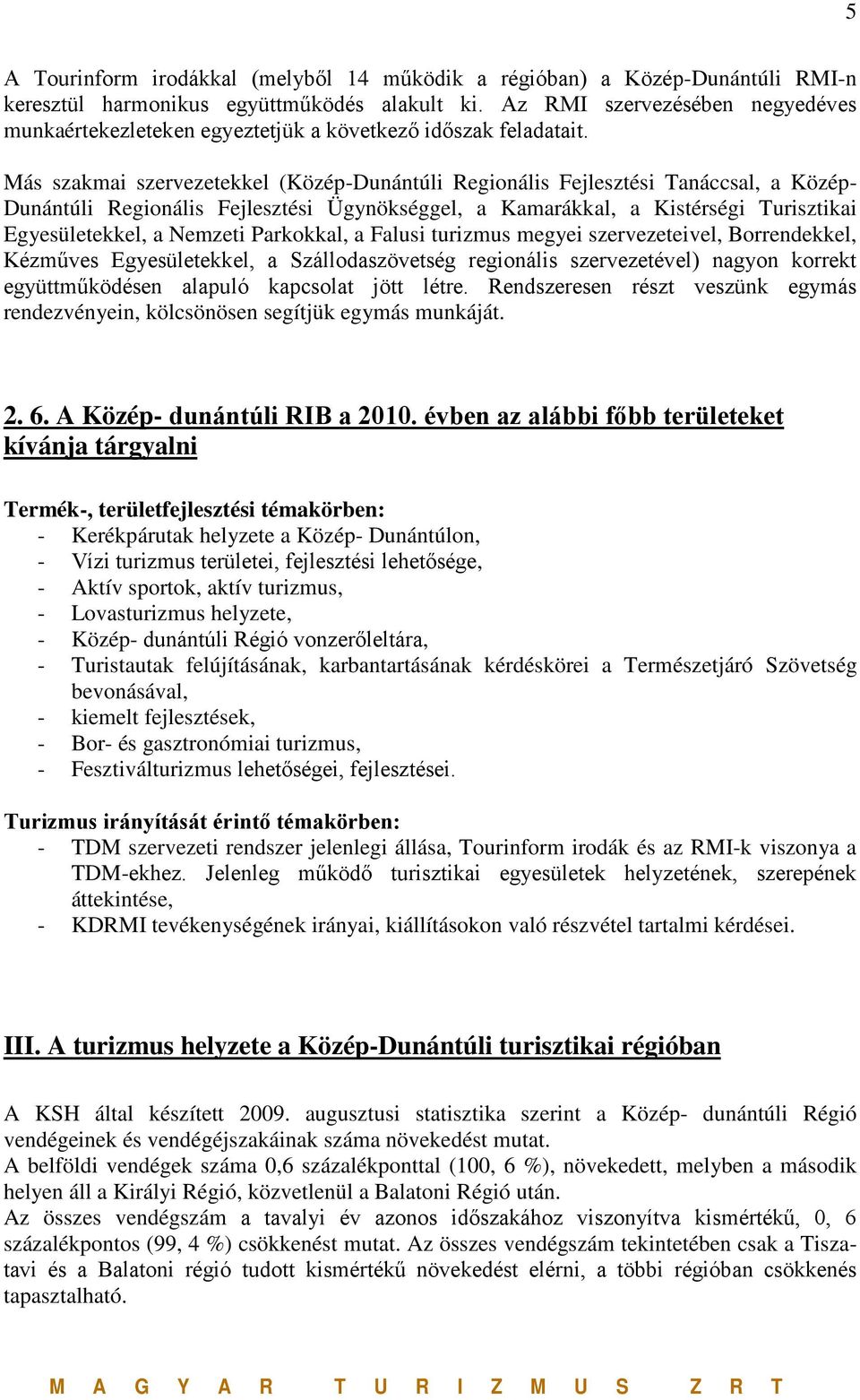 Más szakmai szervezetekkel (Közép-Dunántúli Regionális Fejlesztési Tanáccsal, a Közép- Dunántúli Regionális Fejlesztési Ügynökséggel, a Kamarákkal, a Kistérségi Turisztikai Egyesületekkel, a Nemzeti