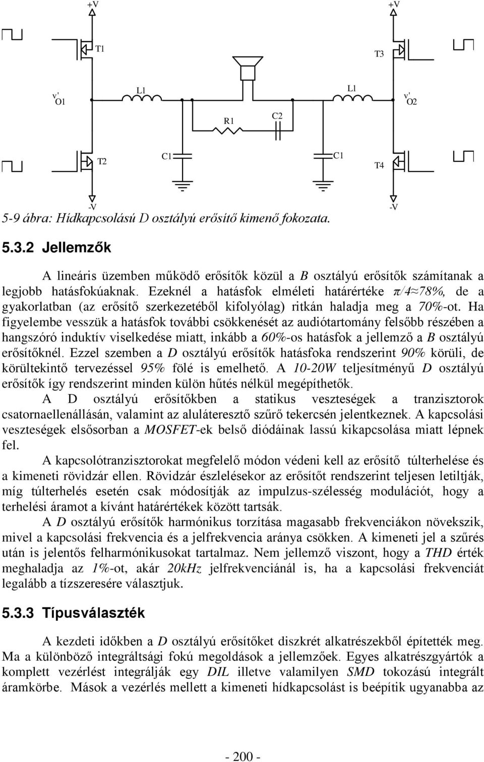 Ha figyelembe vesszük a hatásfok további csökkenését az audiótartomány felsõbb részében a hangszóró induktív viselkedése miatt, inkább a 60%-os hatásfok a jellemzõ a B osztályú erõsítõknél.