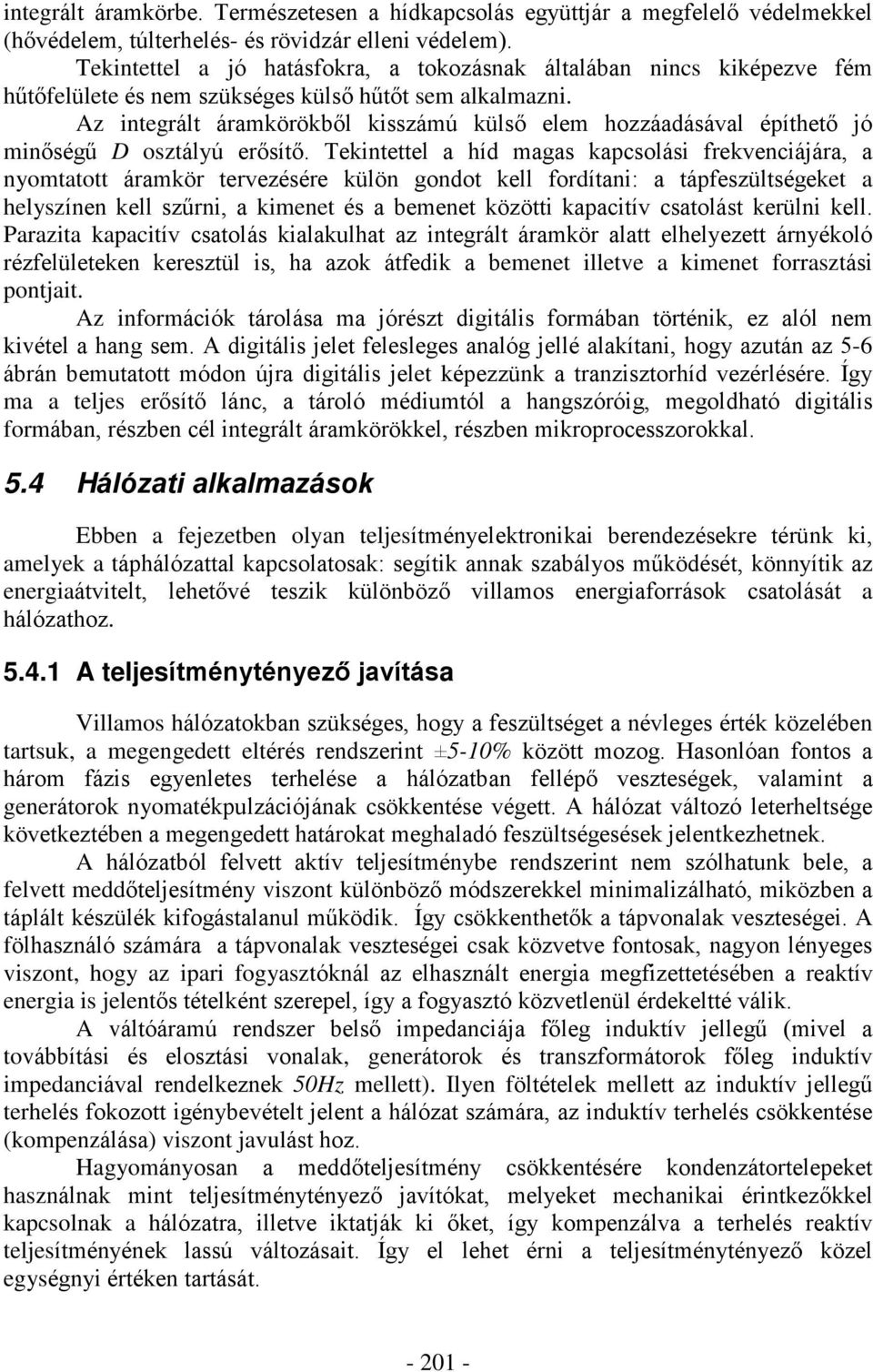 Az integrált áramkörökbõl kisszámú külsõ elem hozzáadásával építhetõ jó minõségû D osztályú erõsítõ.
