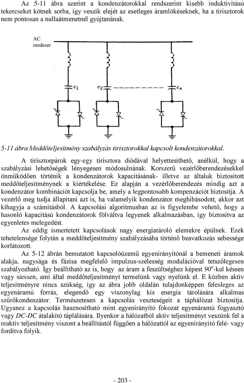 A tirisztorpárok egy-egy tirisztora diódával helyettesíthetõ, anélkül, hogy a szabályzási lehetõségek lényegesen módosulnának.