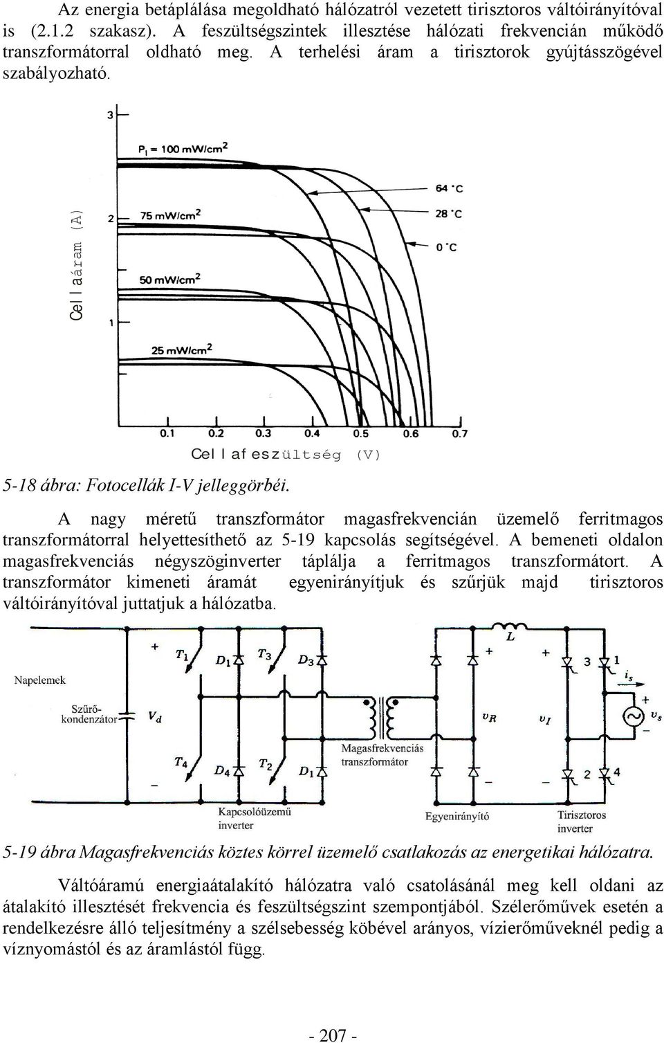 A nagy méretû transzformátor magasfrekvencián üzemelõ ferritmagos transzformátorral helyettesíthetõ az 5-19 kapcsolás segítségével.