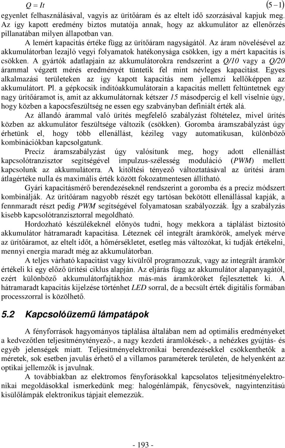 Az áram növelésével az akkumulátorban lezajló vegyi folyamatok hatékonysága csökken, így a mért kapacitás is csökken.