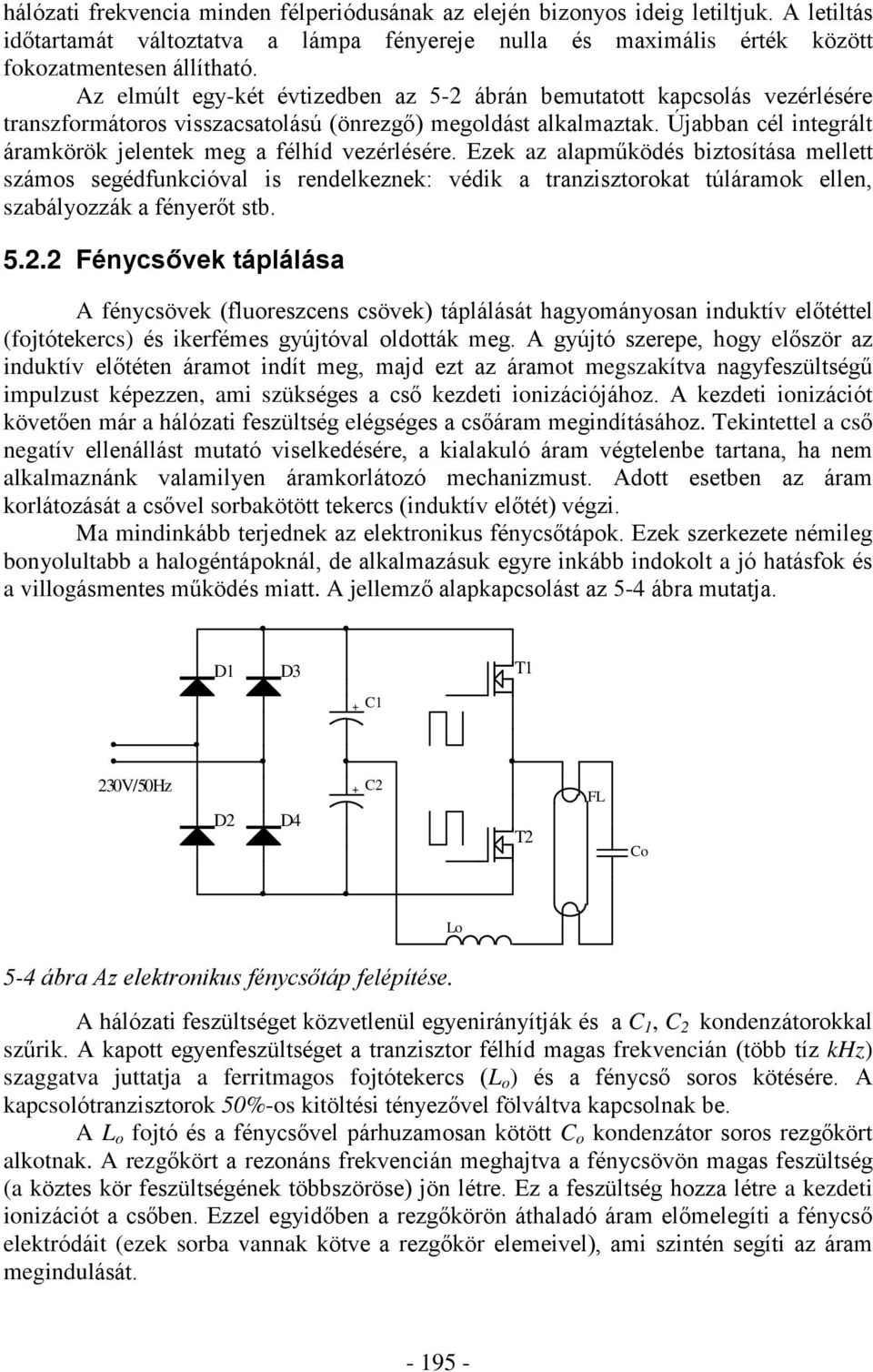 Újabban cél integrált áramkörök jelentek meg a félhíd vezérlésére.